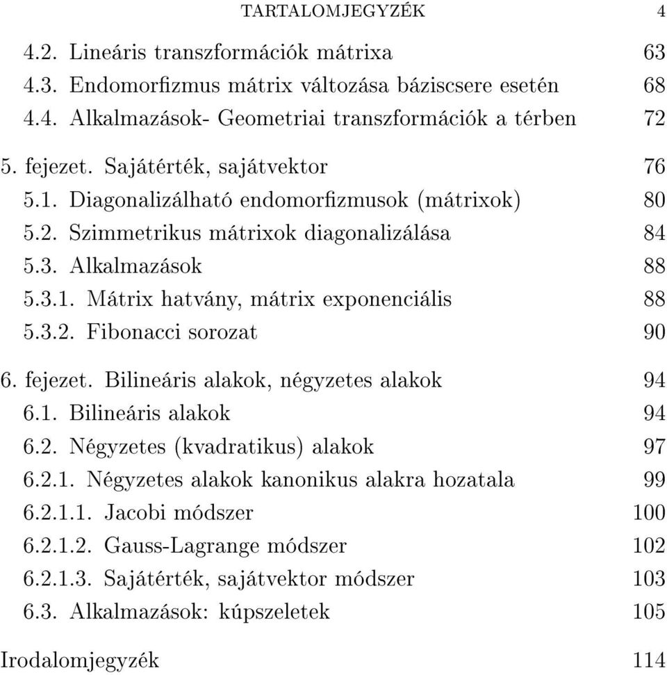 mátrix exponenciális 88 53 Fibonacci sorozat 9 6 fejezet Bilineáris alakok, négyzetes alakok 94 6 Bilineáris alakok 94 6 Négyzetes kvadratikus alakok 97 6