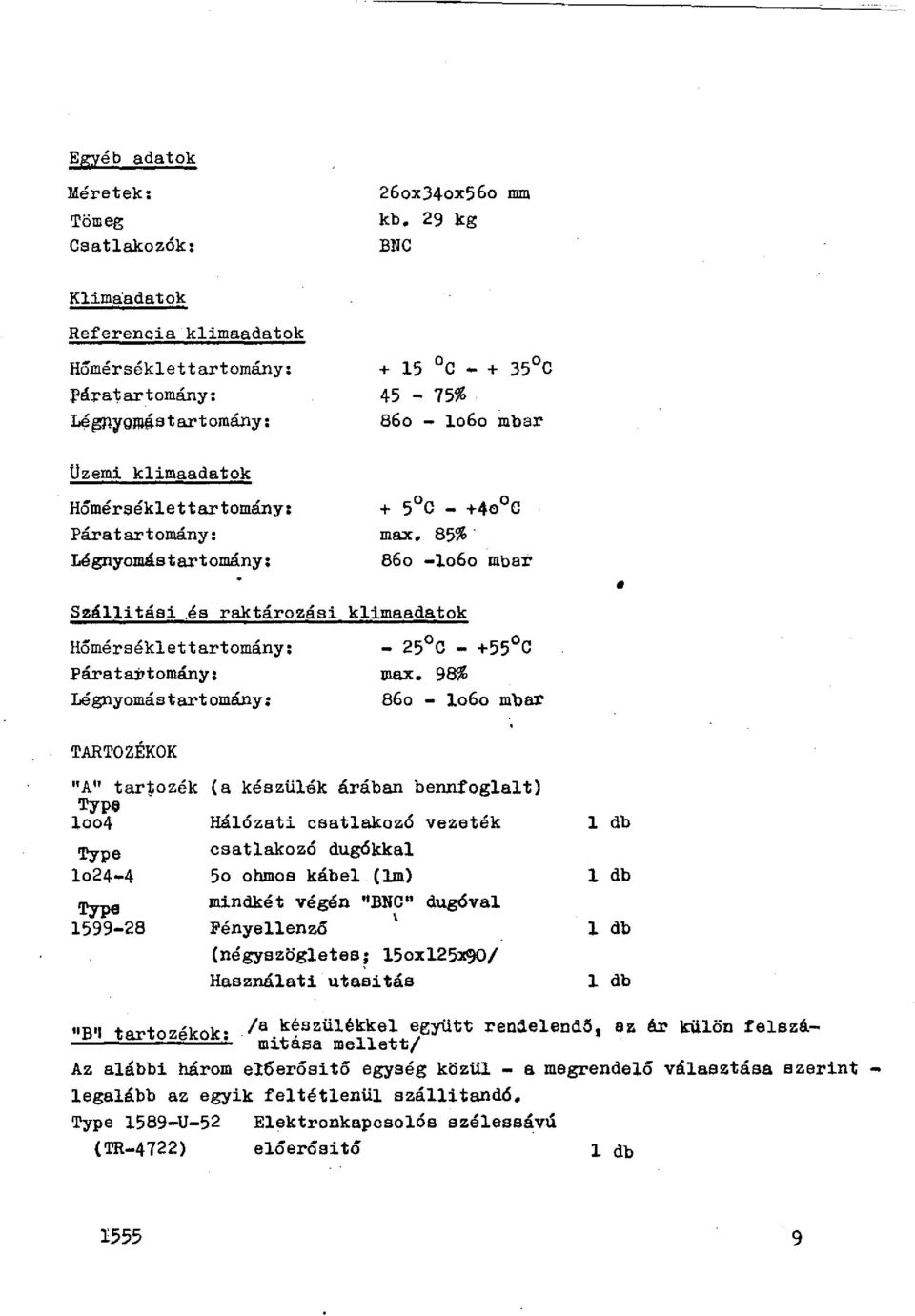 és raktározási klimaadatok Hómérséklettartomány: Páratai>tomány: Légnyomás tartomány: TARTOZÉKOK - 25 C - +55 C UlSX.
