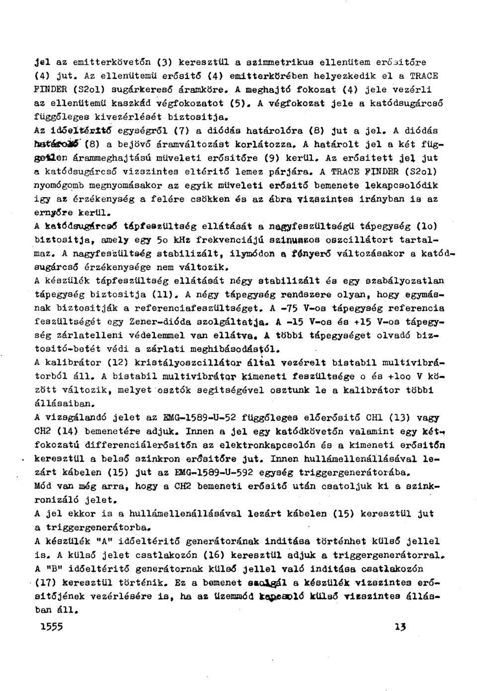 Az id5elte~%t~ egységról (7) a diódás határolóra (8) jut a jel. A diódás hsk~-(8) a bejövő áramváltozást korlátozza. A határolt jel a két független árammeghajtású müveleti erősitóra (9) kerül.