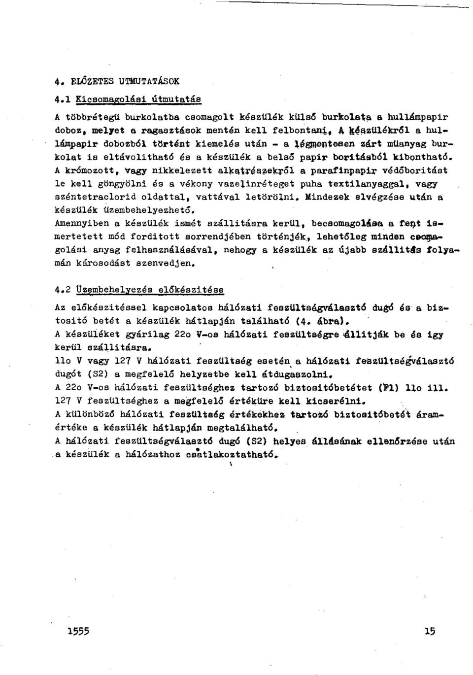 kiemelés után - a ~6gmenteeen zárt müanyeg burkolat ie eltávolithat6 és a késztilék a belső pepir bor1tá~b61 kibonthet6.