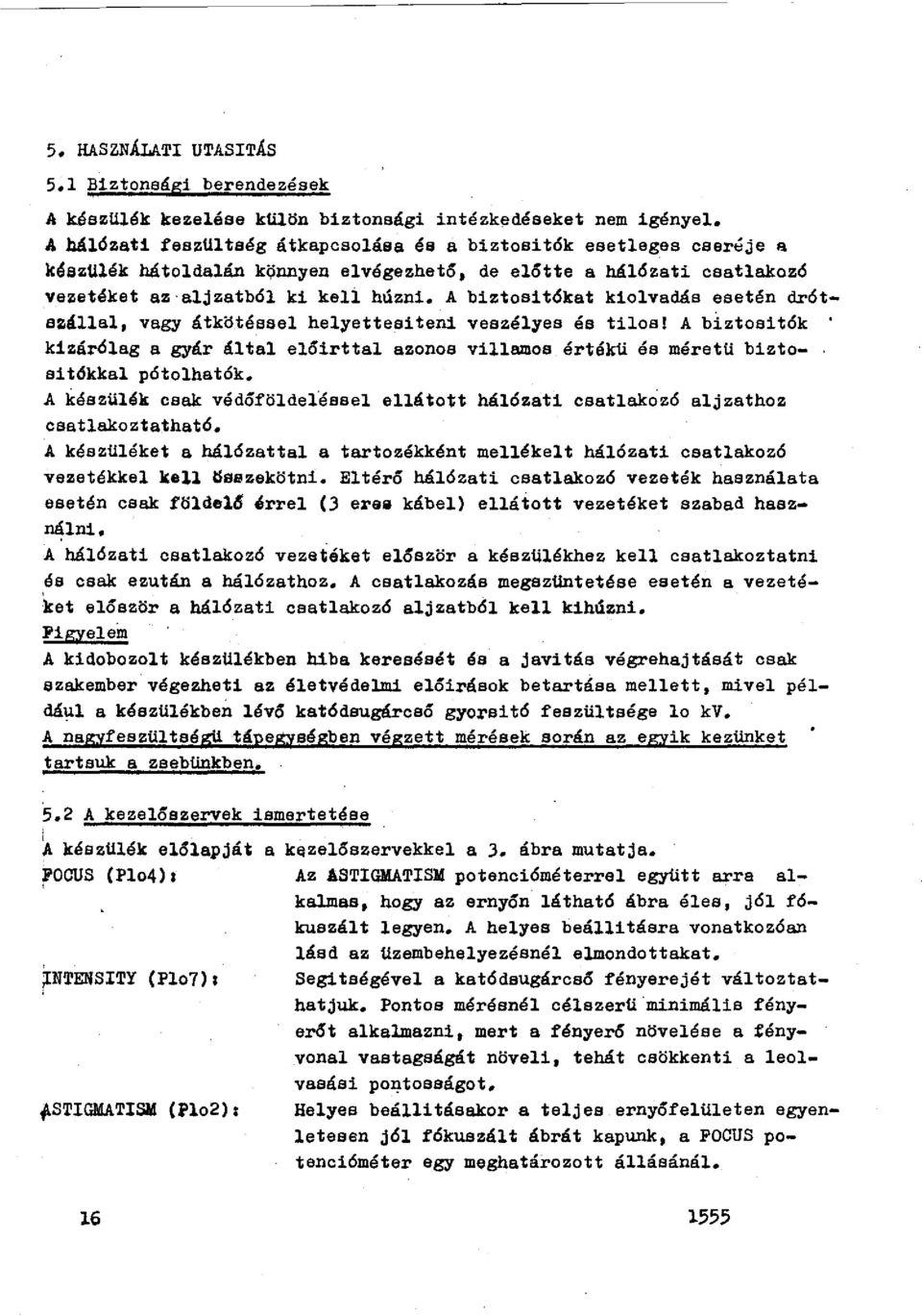 A biztositókat kiolvadás esetén drótszállal, vagy átkötéssal helyettesiteni veszélyes és tilos!