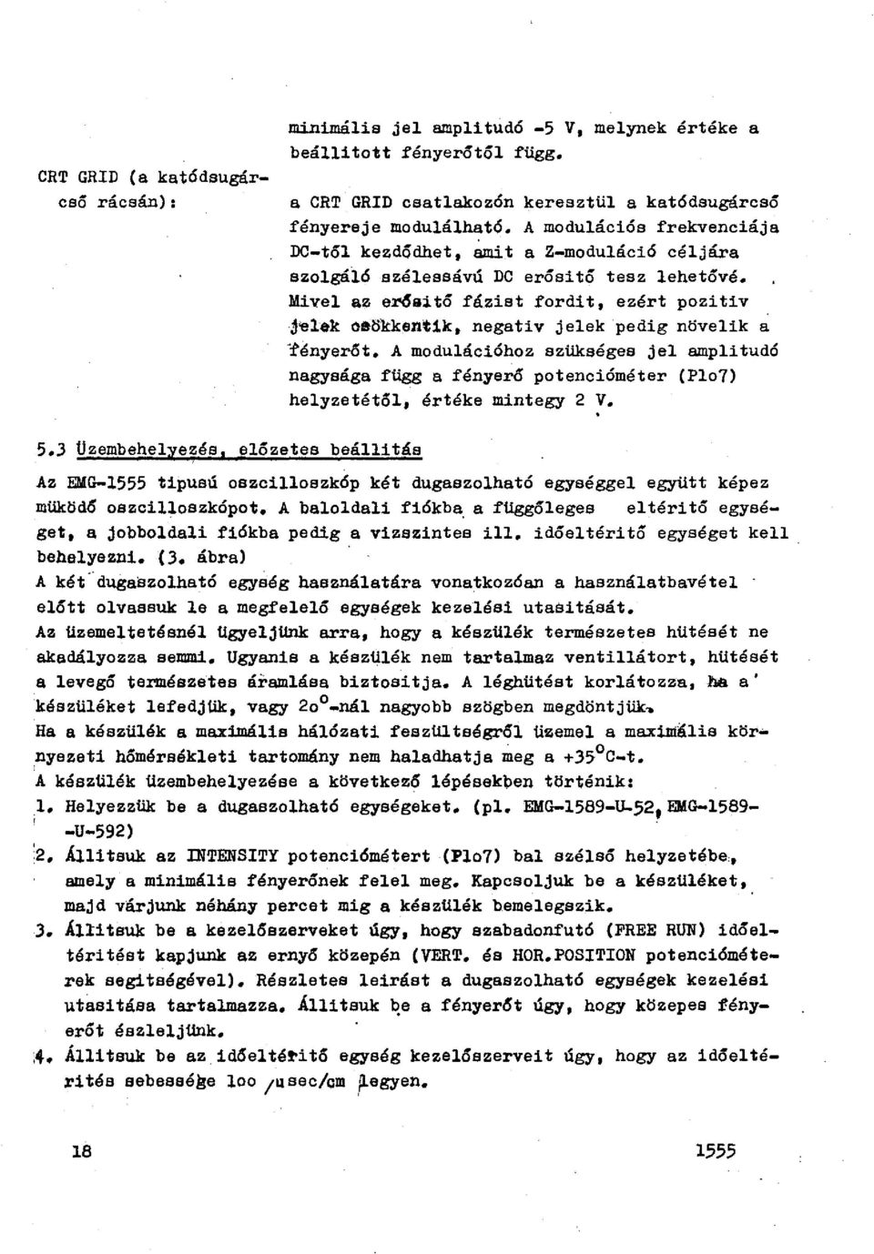 Mivel az er6sitó fázist fordit, ezért pozitiv j'el~k oa8kkentik, negativ jelek pedig növelik a ~ényerót, A modulációhoz azükaégea jel amplitudó nagysága függ a fényerő potencióméter (Plo7)
