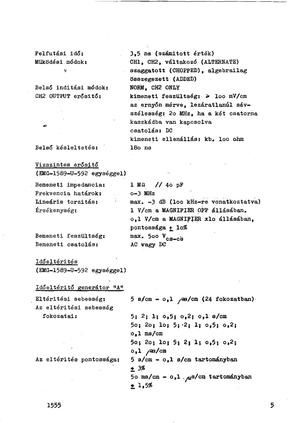 loo ohm 18o ns Vizszintes erősitő (EMG-1589-U-592 egységgel) Bemeneti impedancia: Frekvencia határok: Lineáris torzitás: Érzékenység: Bemeneti feszültség: Bemeneti csatolás: l Mll // 4o pf o-j MHz
