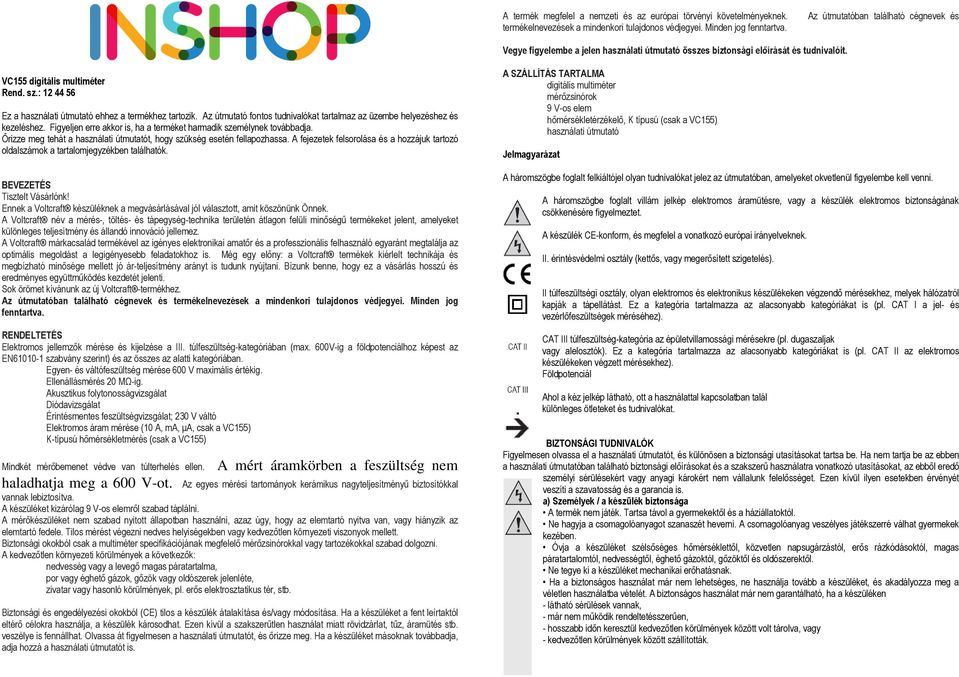 Tel: (061) 319-0250 VC155 digitális multiméter Rend. sz.: 12 44 56 Ez a használati útmutató ehhez a termékhez tartozik. Az útmutató fontos tudnivalókat tartalmaz az üzembe helyezéshez és kezeléshez.