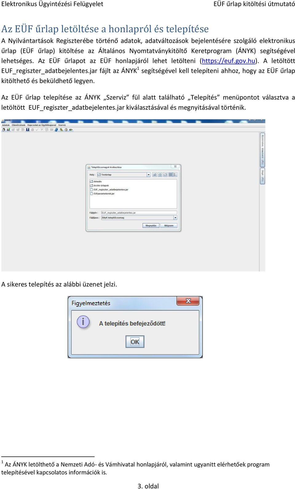 jar fájlt az ÁNYK 1 segítségével kell telepíteni ahhoz, hogy az EÜF űrlap kitölthető és beküldhető legyen.
