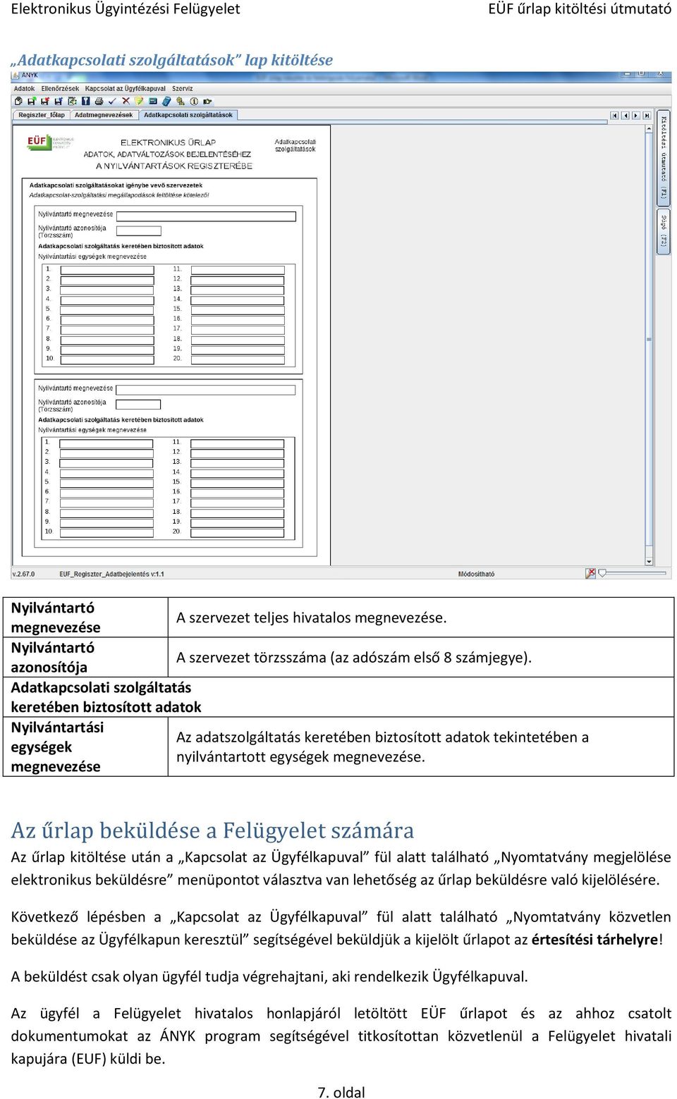 Az űrláp beküldése a Felügyelet számárá Az űrlap kitöltése után a Kapcsolat az Ügyfélkapuval fül alatt található Nyomtatvány megjelölése elektronikus beküldésre menüpontot választva van lehetőség az