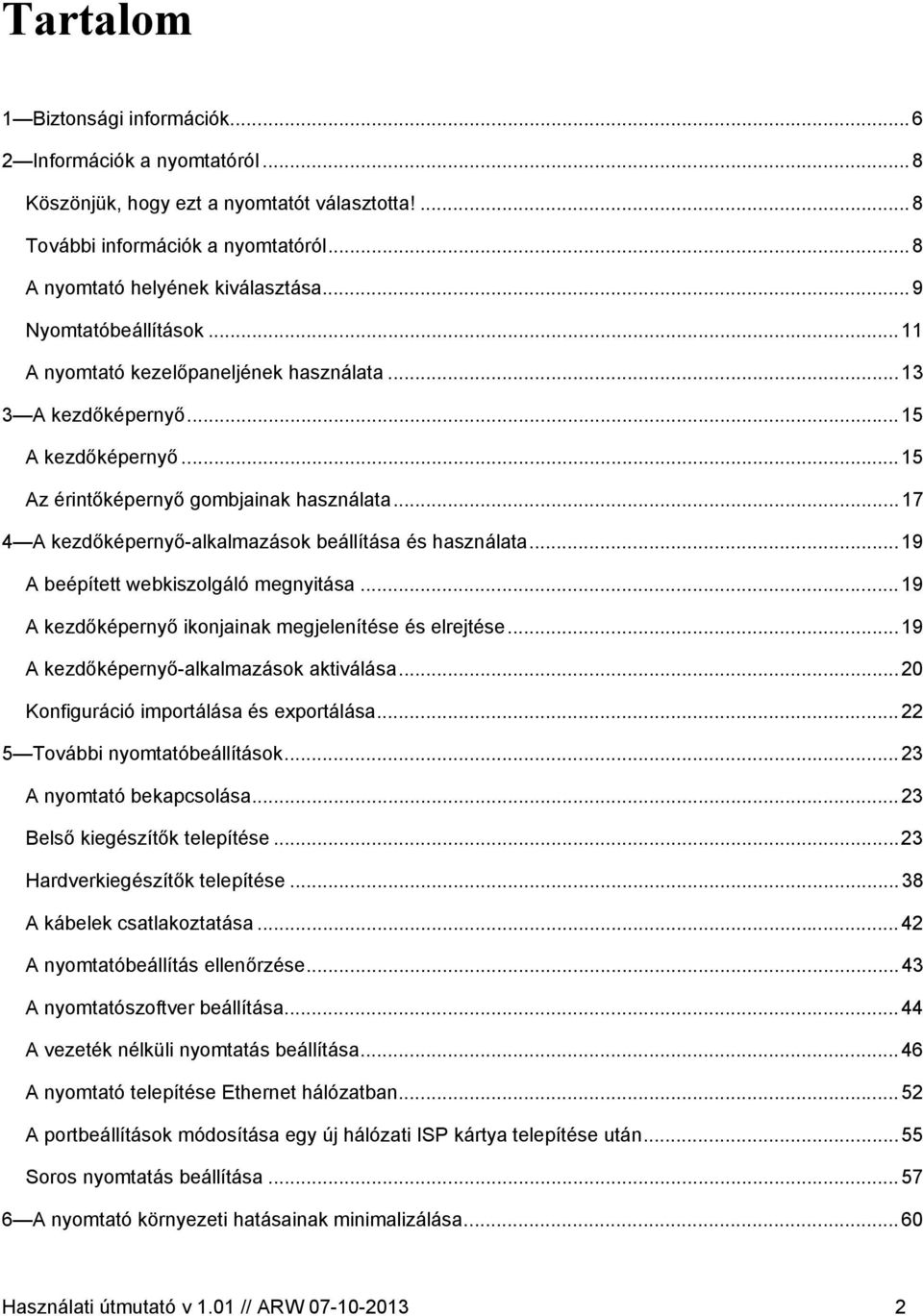 ..17 4 A kezdőképernyő-alkalmazások beállítása és használata...19 A beépített webkiszolgáló megnyitása...19 A kezdőképernyő ikonjainak megjelenítése és elrejtése.