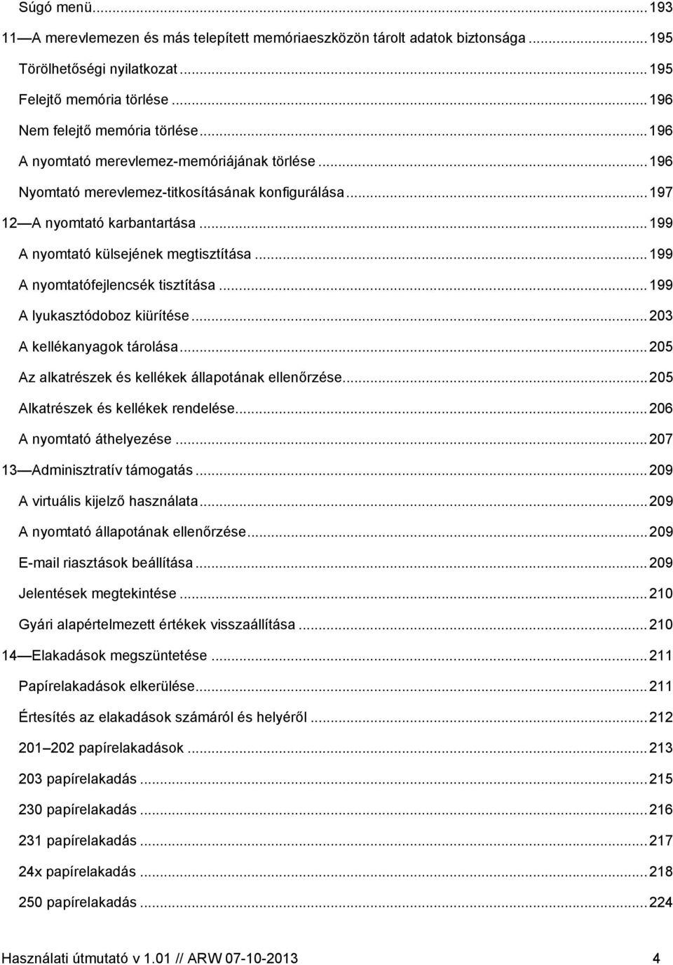 ..199 A nyomtatófejlencsék tisztítása...199 A lyukasztódoboz kiürítése...203 A kellékanyagok tárolása...205 Az alkatrészek és kellékek állapotának ellenőrzése...205 Alkatrészek és kellékek rendelése.