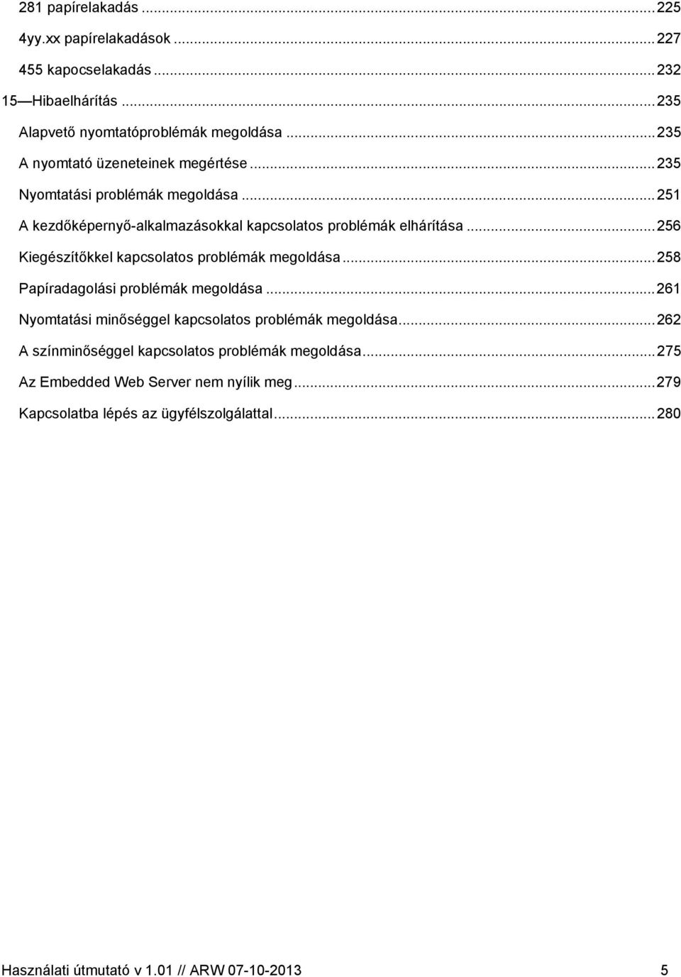 ..256 Kiegészítőkkel kapcsolatos problémák megoldása...258 Papíradagolási problémák megoldása...261 Nyomtatási minőséggel kapcsolatos problémák megoldása.