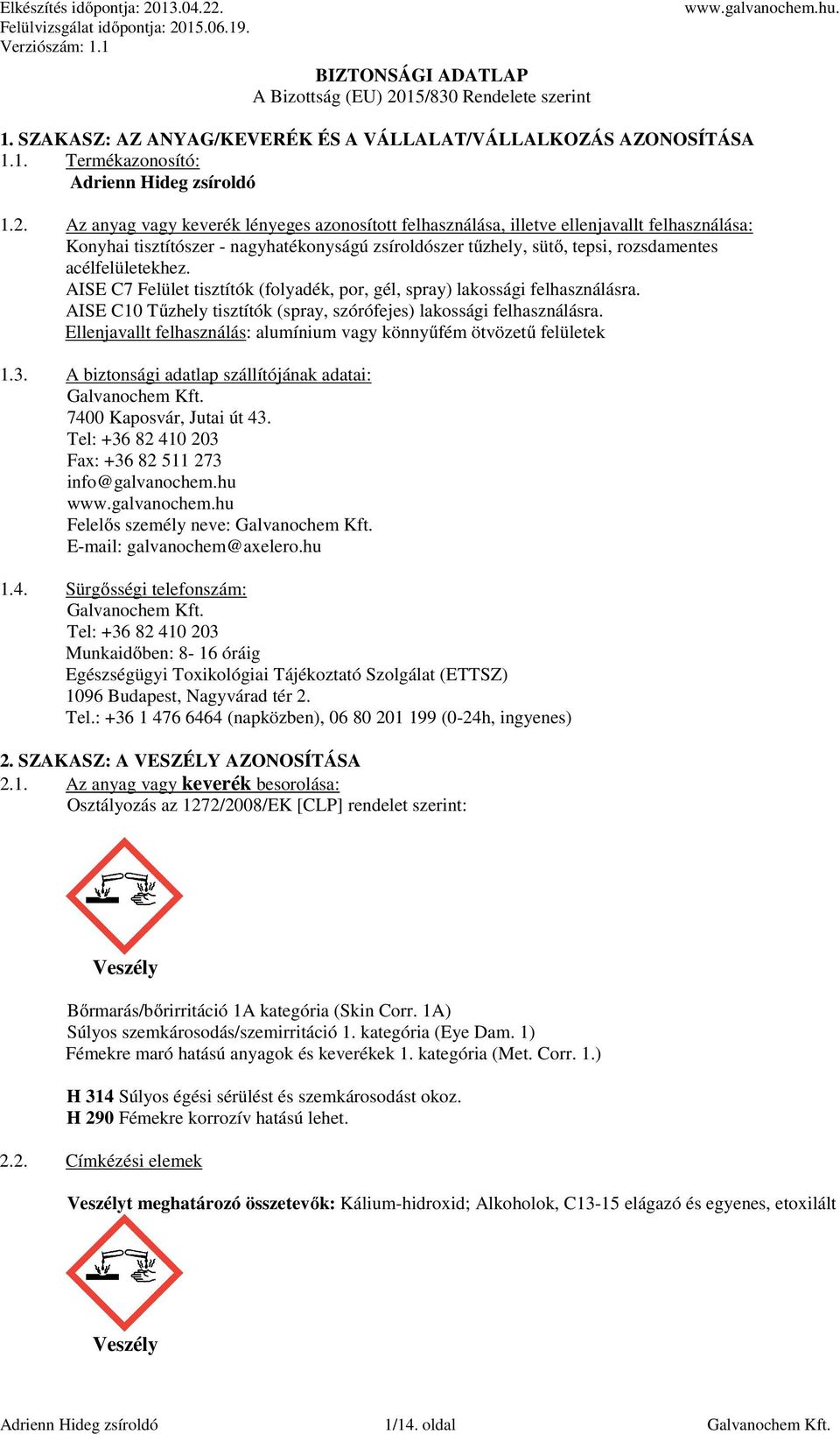 Az anyag vagy keverék lényeges azonosított felhasználása, illetve ellenjavallt felhasználása: Konyhai tisztítószer - nagyhatékonyságú zsíroldószer tűzhely, sütő, tepsi, rozsdamentes acélfelületekhez.