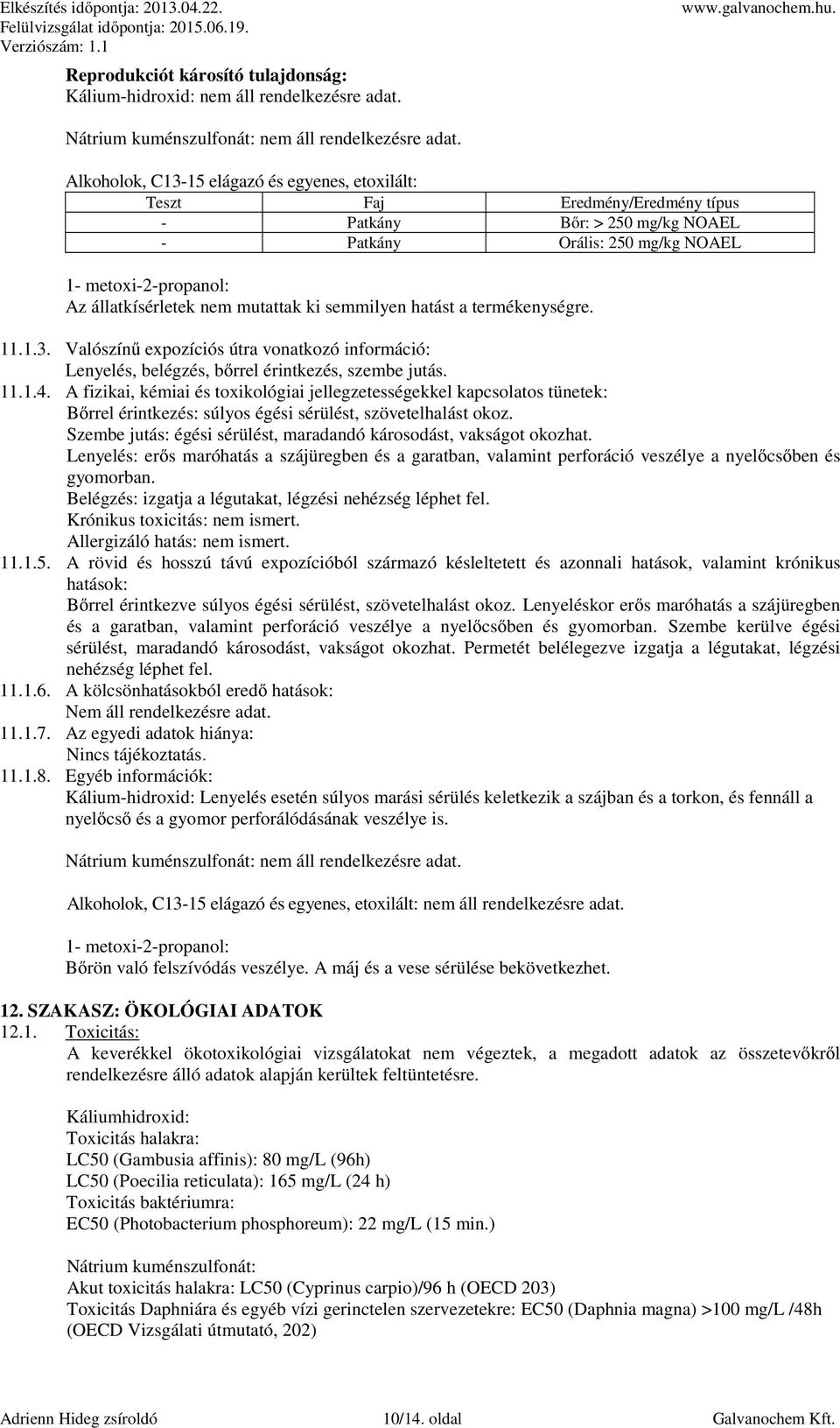 A fizikai, kémiai és toxikológiai jellegzetességekkel kapcsolatos tünetek: Bőrrel érintkezés: súlyos égési sérülést, szövetelhalást okoz.