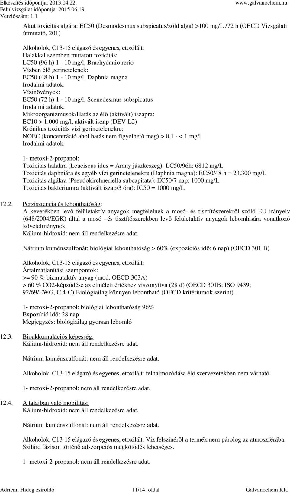 Mikroorganizmusok/Hatás az élő (aktivált) iszapra: EC10 > 1.