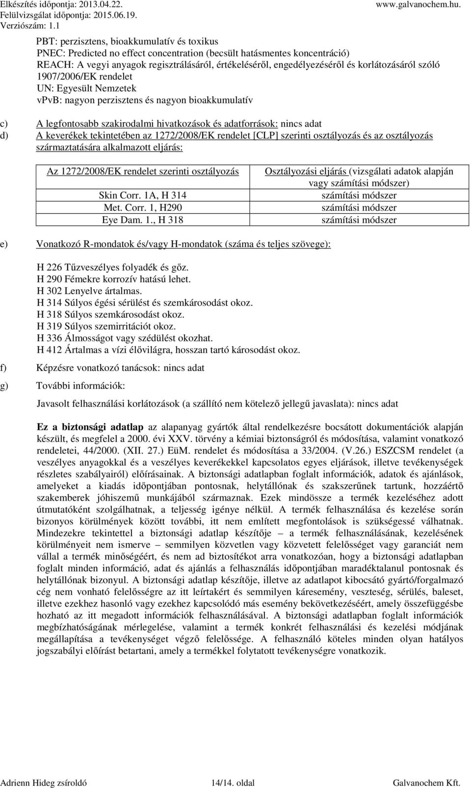 keverékek tekintetében az 1272/2008/EK rendelet [CLP] szerinti osztályozás és az osztályozás származtatására alkalmazott eljárás: Az 1272/2008/EK rendelet szerinti osztályozás Skin Corr.