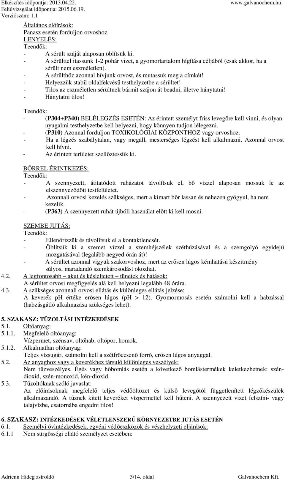 - Helyezzük stabil oldalfekvésű testhelyzetbe a sérültet! - Tilos az eszméletlen sérültnek bármit szájon át beadni, illetve hánytatni! - Hánytatni tilos!