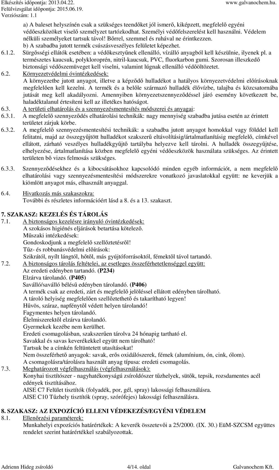 Sürgősségi ellátók esetében: a védőkesztyűnek ellenálló, vízálló anyagból kell készülnie, ilyenek pl. a természetes kaucsuk, polykloroprén, nitril-kaucsuk, PVC, fluorkarbon gumi.