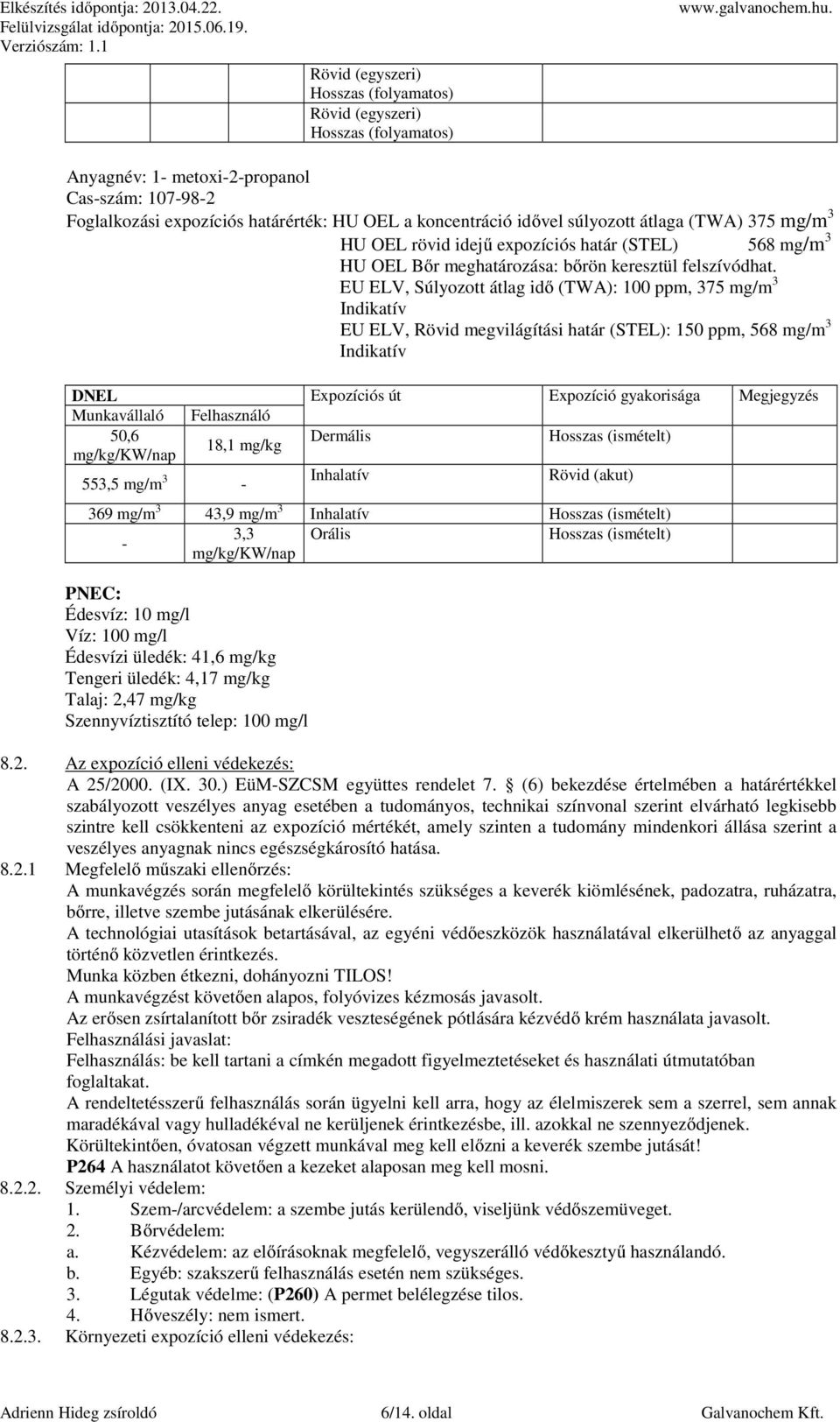 EU ELV, Súlyozott átlag idő (TWA): 100 ppm, 375 mg/m 3 Indikatív EU ELV, Rövid megvilágítási határ (STEL): 150 ppm, 568 mg/m 3 Indikatív DNEL Expozíciós út Expozíció gyakorisága Megjegyzés