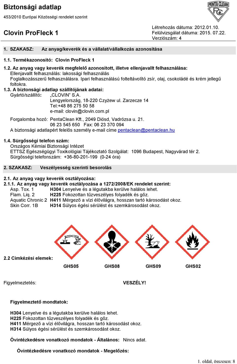 Ipari felhasználású folteltávolító zsír, olaj, csokoládé és krém jellegű foltokra. 1.3. A biztonsági adatlap szállítójának adatai: Gyártó/szállító: CLOVIN S.A. Lengyelország, 18-220 Czyżew ul.