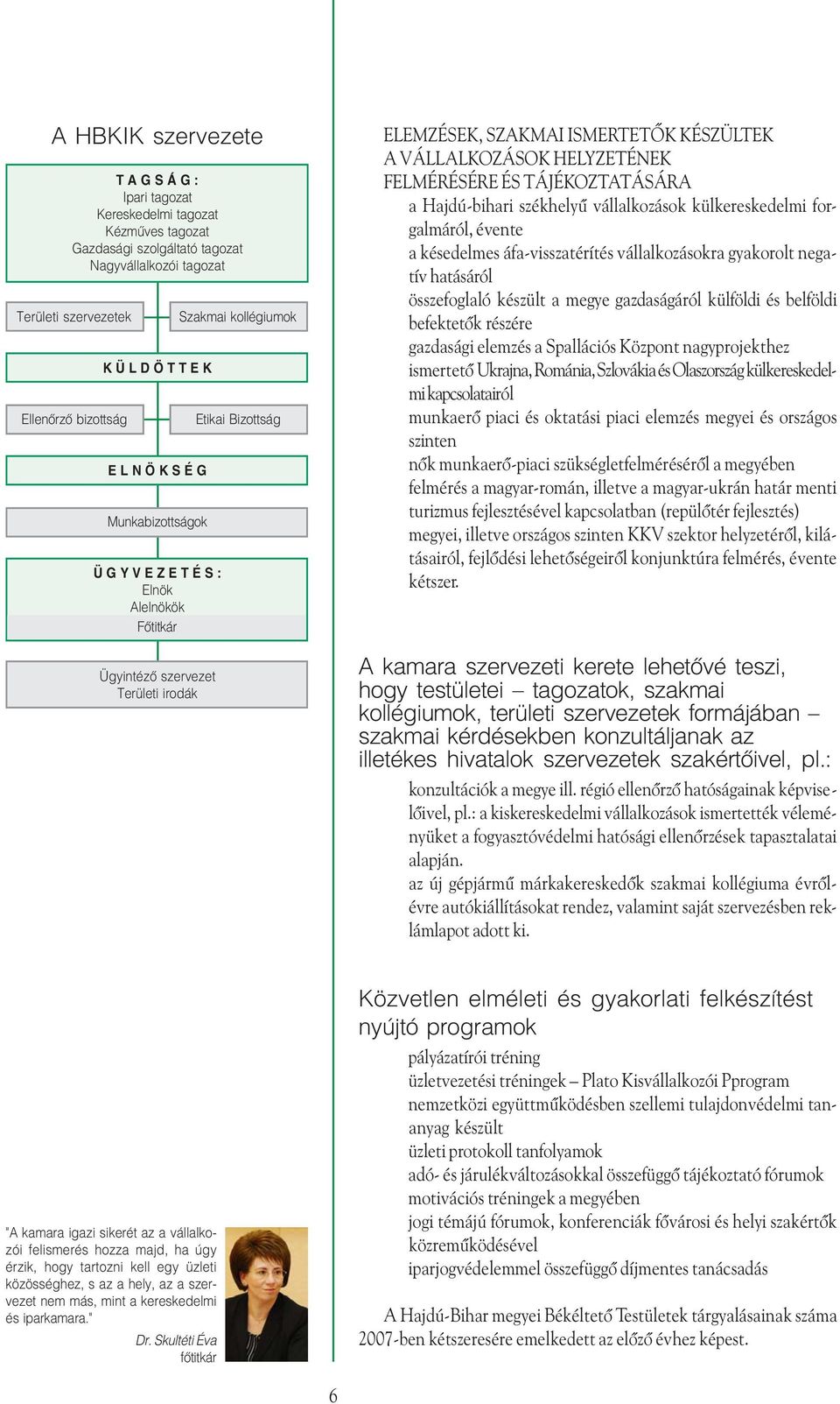 VÁLLALKOZÁSOK HELYZETÉNEK FELMÉRÉSÉRE ÉS TÁJÉKOZTATÁSÁRA a Hajdú-bihari székhelyû vállalkozások külkereskedelmi forgalmáról, évente a késedelmes áfa-visszatérítés vállalkozásokra gyakorolt negatív