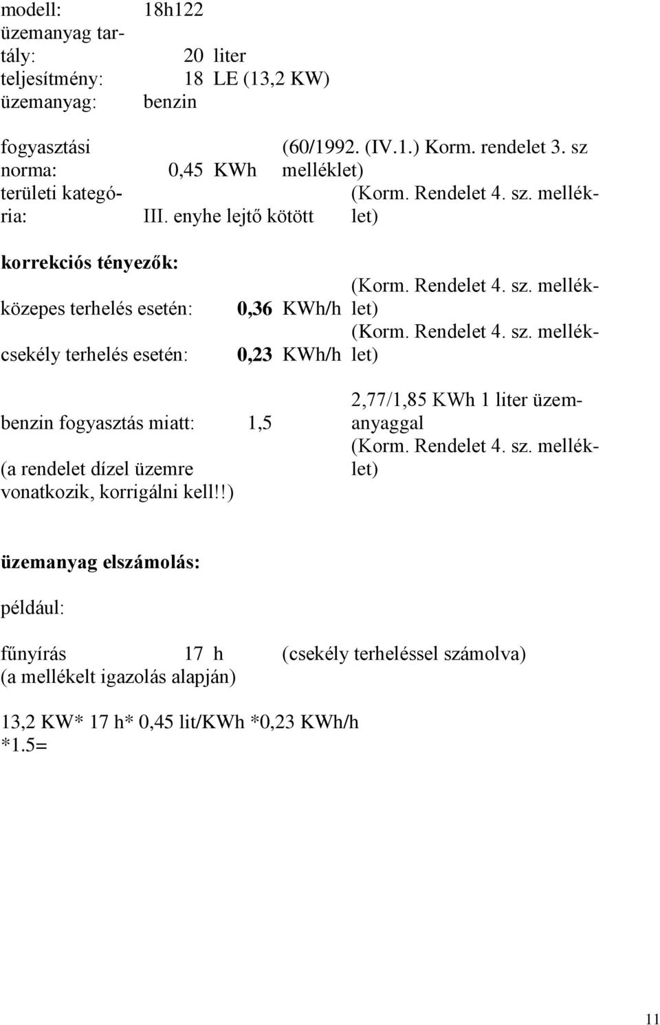 enyhe lejtő kötött korrekciós tényezők: közepes terhelés esetén: csekély terhelés esetén: 0,36 KWh/h 0,23 KWh/h benzin fogyasztás miatt: 1,5 (a