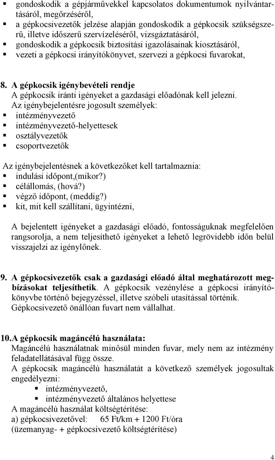 A gépkocsik igénybevételi rendje A gépkocsik iránti igényeket a gazdasági előadónak kell jelezni.