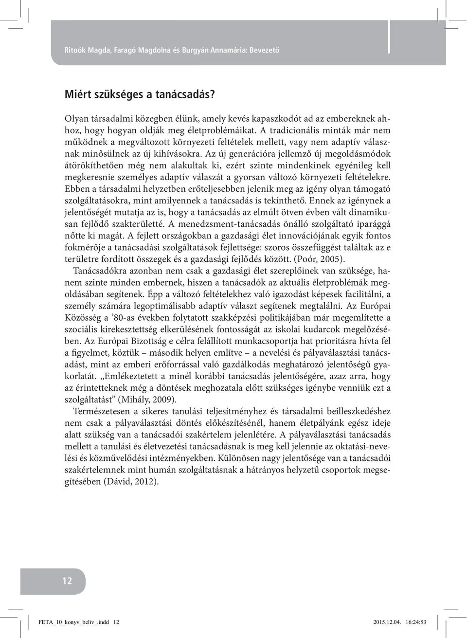 A tradicionális minták már nem működnek a megváltozott környezeti feltételek mellett, vagy nem adaptív válasznak minősülnek az új kihívásokra.