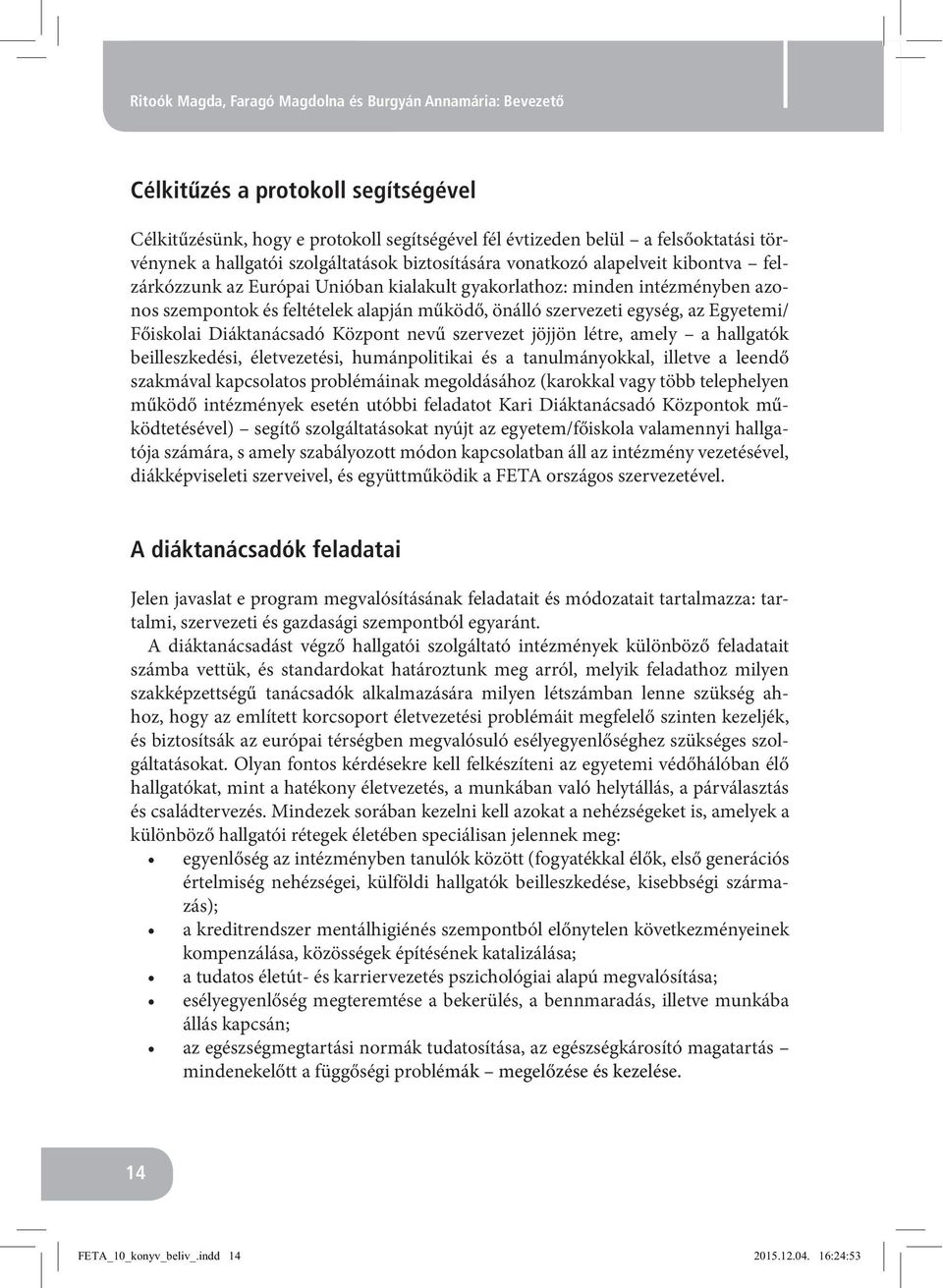 önálló szervezeti egység, az Egyetemi/ Főiskolai Diáktanácsadó Központ nevű szervezet jöjjön létre, amely a hallgatók beilleszkedési, életvezetési, humánpolitikai és a tanulmányokkal, illetve a