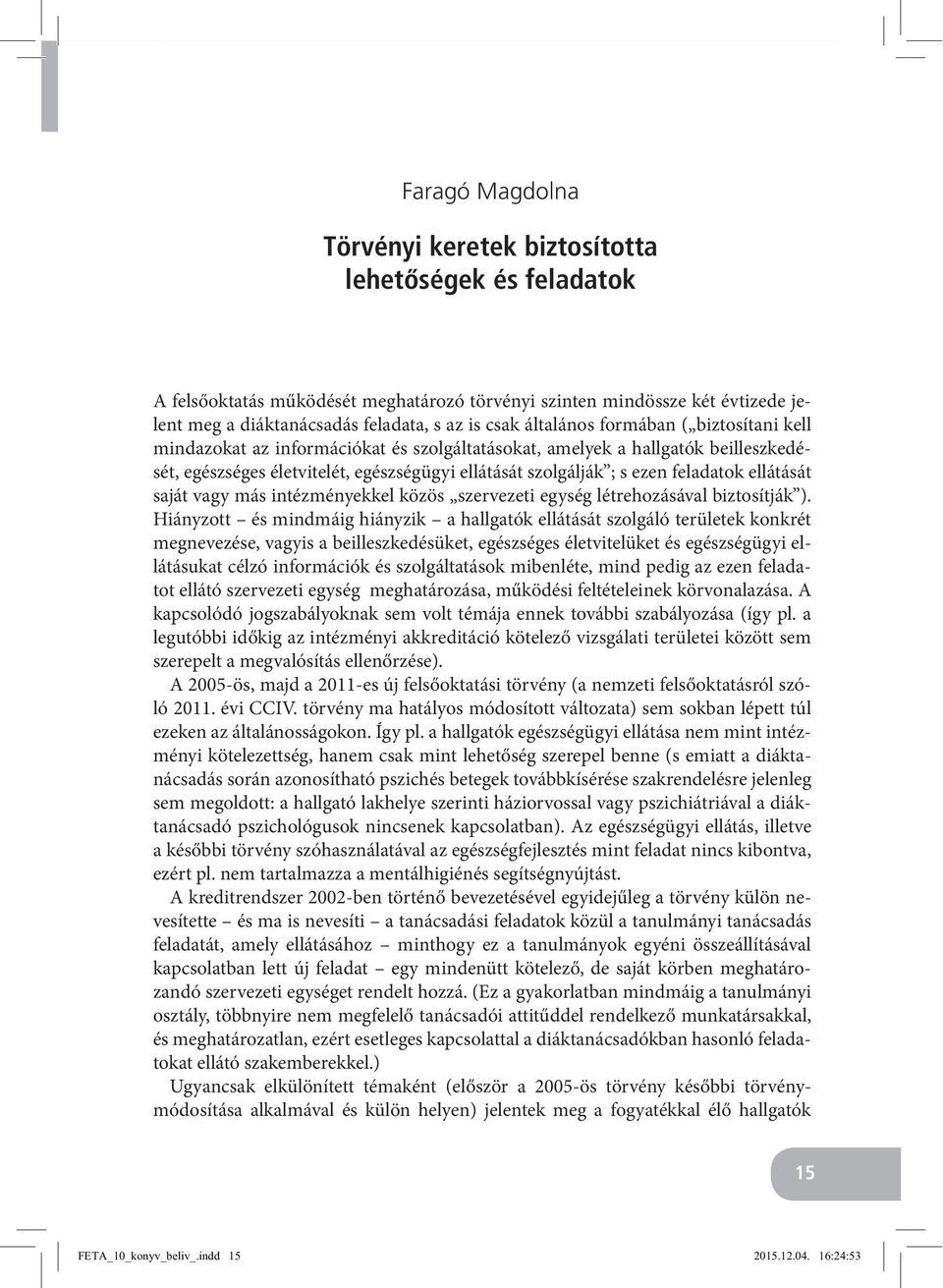 életvitelét, egészségügyi ellátását szolgálják ; s ezen feladatok ellátását saját vagy más intézményekkel közös szervezeti egység létrehozásával biztosítják ).