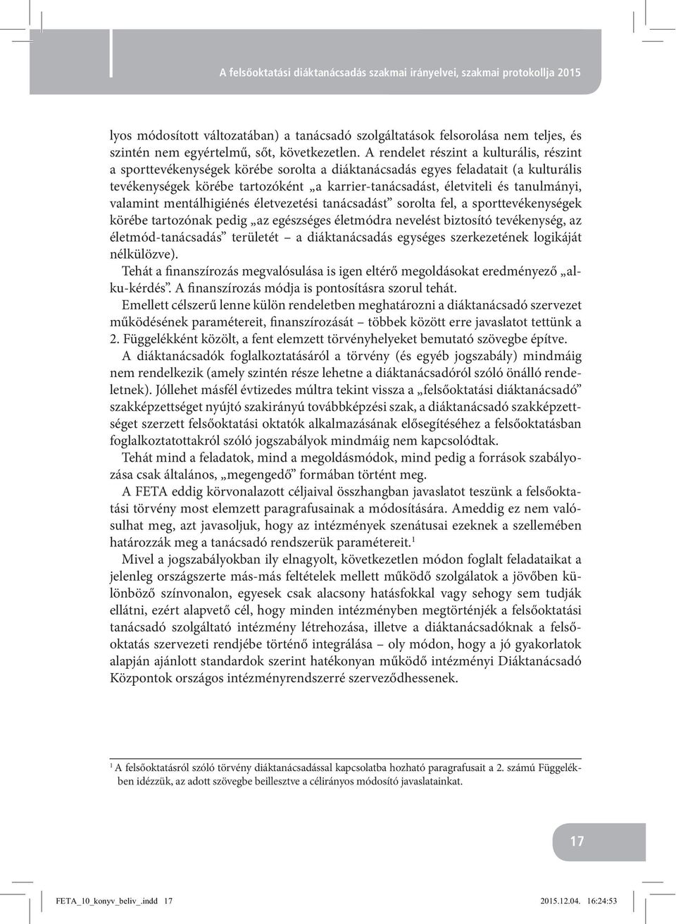 A rendelet részint a kulturális, részint a sporttevékenységek körébe sorolta a diáktanácsadás egyes feladatait (a kulturális tevékenységek körébe tartozóként a karrier-tanácsadást, életviteli és