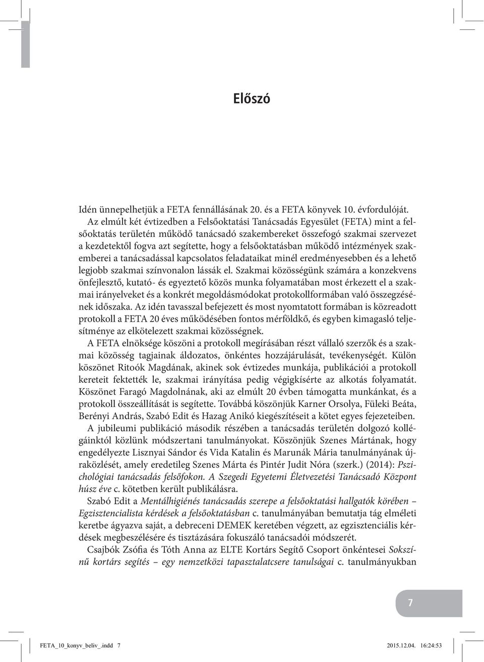 felsőoktatásban működő intézmények szakemberei a tanácsadással kapcsolatos feladataikat minél eredményesebben és a lehető legjobb szakmai színvonalon lássák el.