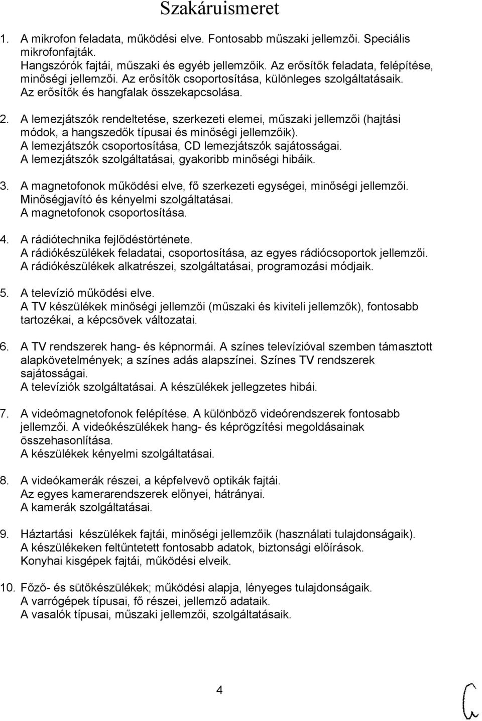 A lemezjátszók rendeltetése, szerkezeti elemei, műszaki jellemzői (hajtási módok, a hangszedők típusai és minőségi jellemzőik). A lemezjátszók csoportosítása, CD lemezjátszók sajátosságai.