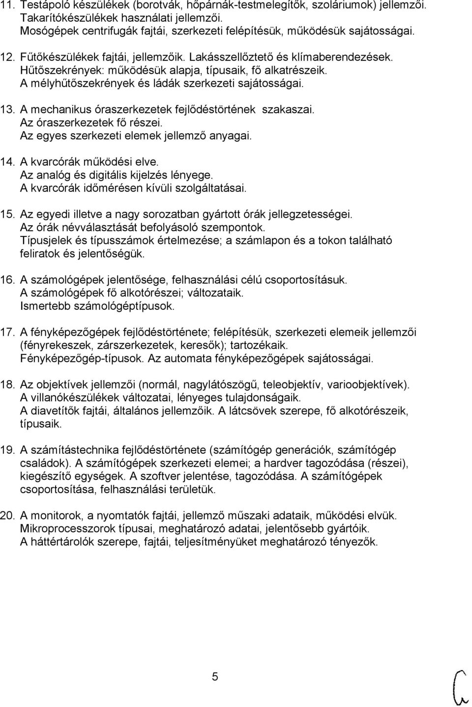 Hűtőszekrények: működésük alapja, típusaik, fő alkatrészeik. A mélyhűtőszekrények és ládák szerkezeti sajátosságai. 13. A mechanikus óraszerkezetek fejlődéstörtének szakaszai.