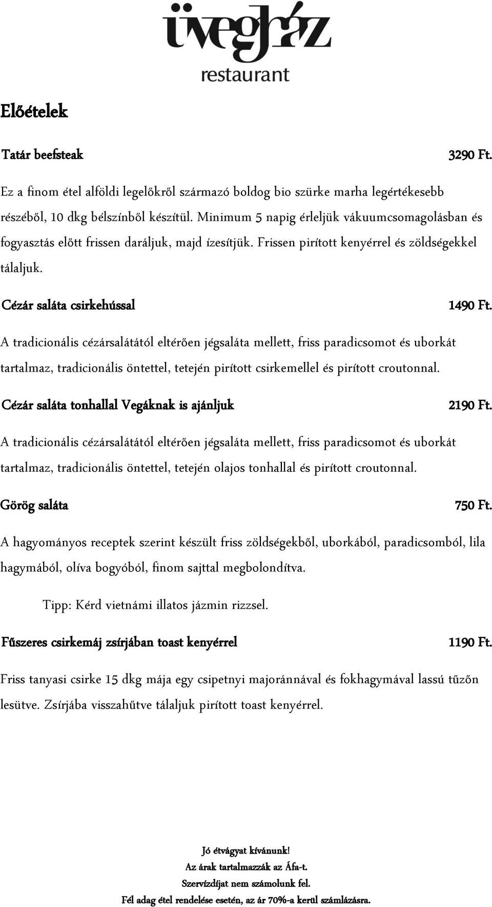 A tradicionális cézársalátától eltérően jégsaláta mellett, friss paradicsomot és uborkát tartalmaz, tradicionális öntettel, tetején pirított csirkemellel és pirított croutonnal.