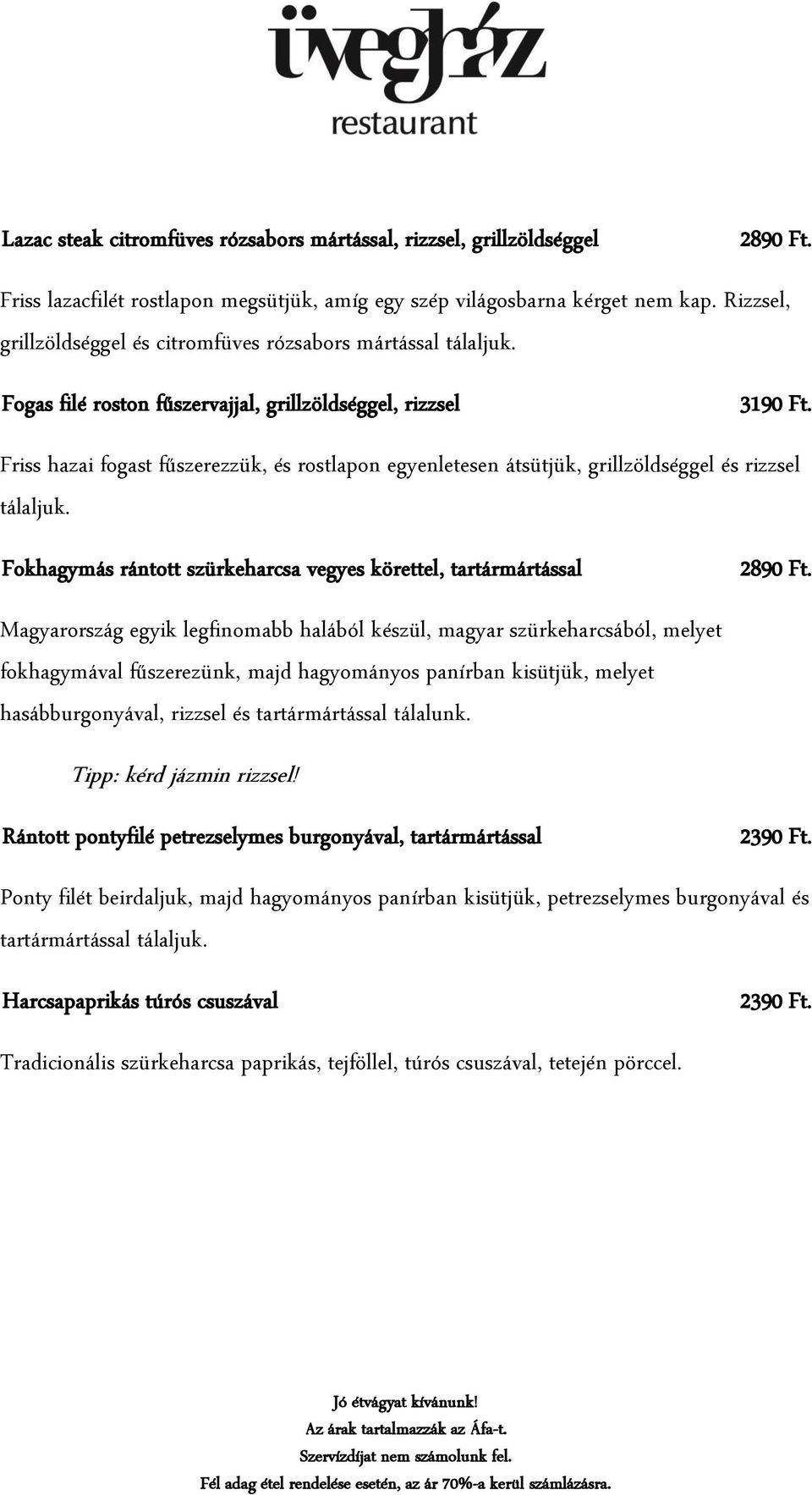 Friss hazai fogast fűszerezzük, és rostlapon egyenletesen átsütjük, grillzöldséggel és rizzsel tálaljuk. Fokhagymás rántott szürkeharcsa vegyes körettel, tartármártással 2890 Ft.