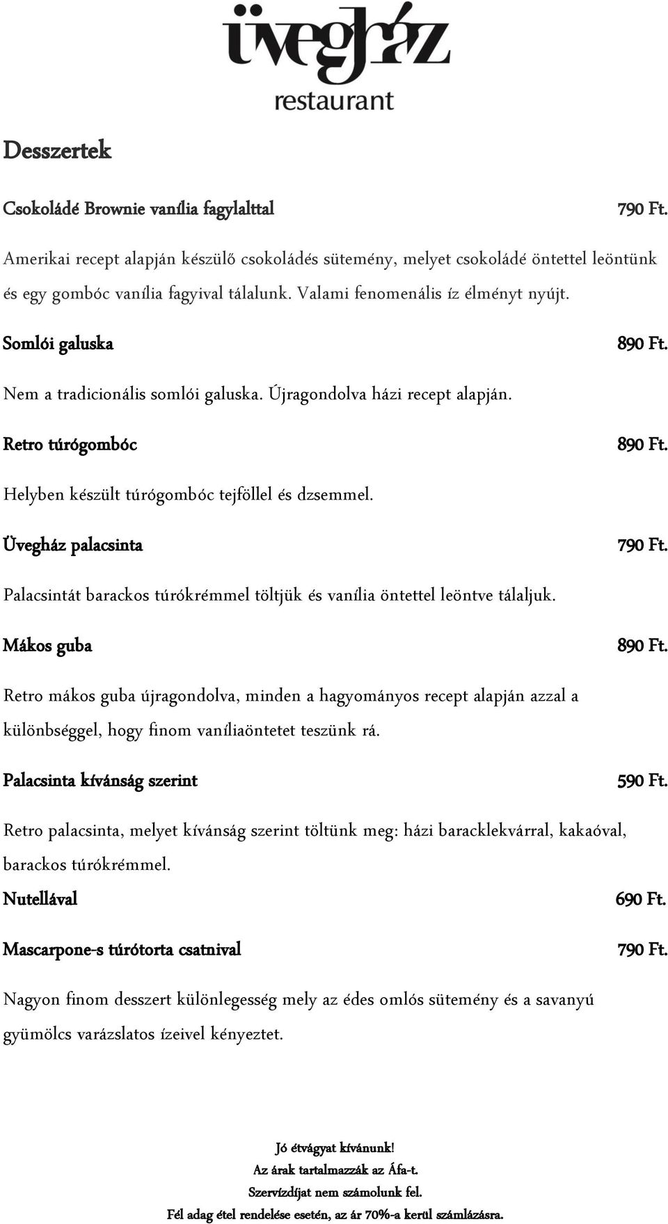 Helyben készült túrógombóc tejföllel és dzsemmel. Üvegház palacsinta 790 Ft. Palacsintát barackos túrókrémmel töltjük és vanília öntettel leöntve tálaljuk. Mákos guba 890 Ft.