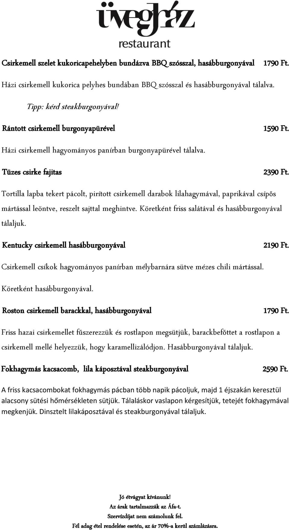 Tortilla lapba tekert pácolt, pirított csirkemell darabok lilahagymával, paprikával csípős mártással leöntve, reszelt sajttal meghintve. Köretként friss salátával és hasábburgonyával tálaljuk.