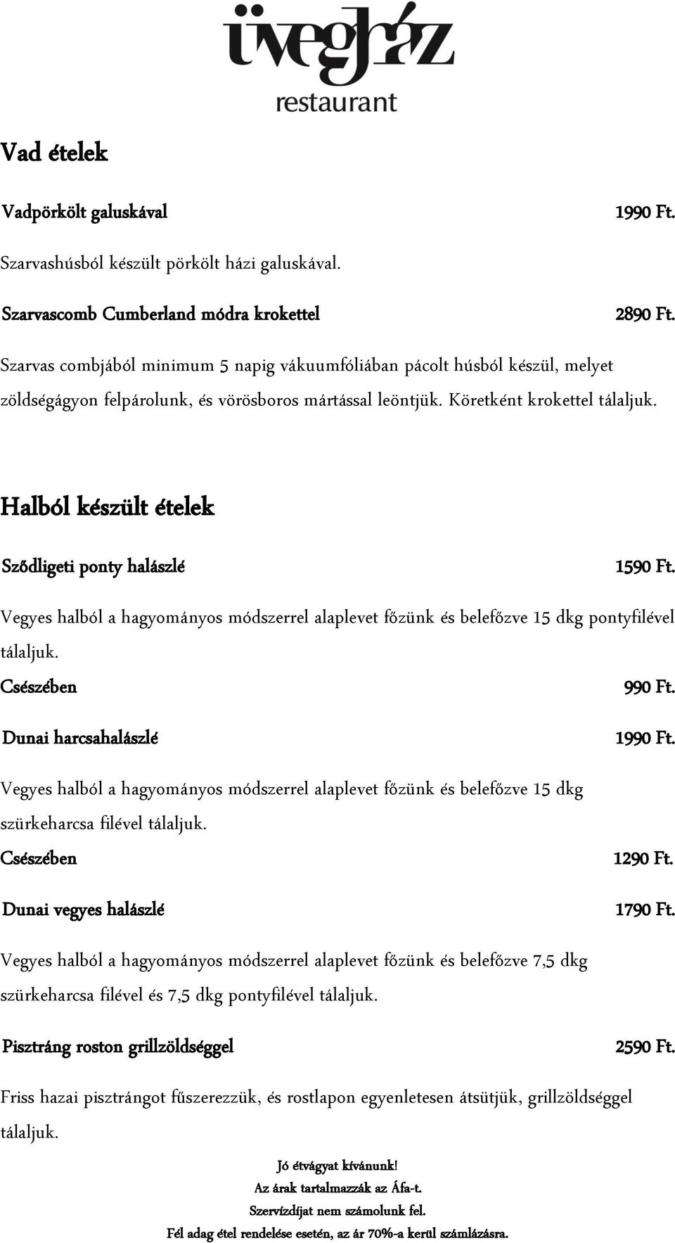 Halból készült ételek Sződligeti ponty halászlé 1590 Ft. Vegyes halból a hagyományos módszerrel alaplevet főzünk és belefőzve 15 dkg pontyfilével tálaljuk. Csészében 990 Ft.