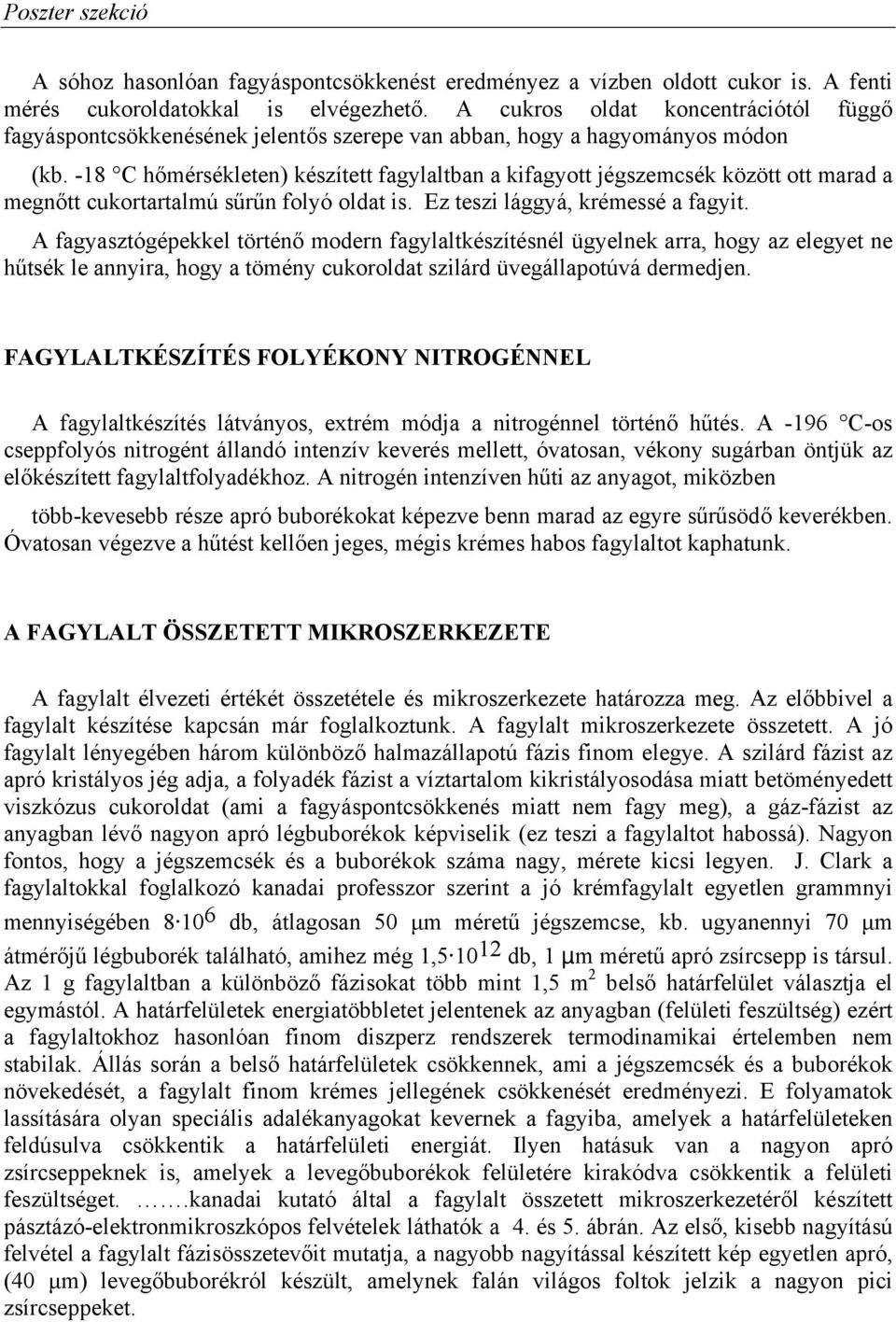 -18 C hőmérsékleten) készített fagylaltban a kifagyott jégszemcsék között ott marad a megnőtt cukortartalmú sűrűn folyó oldat is. Ez teszi lággyá, krémessé a fagyit.