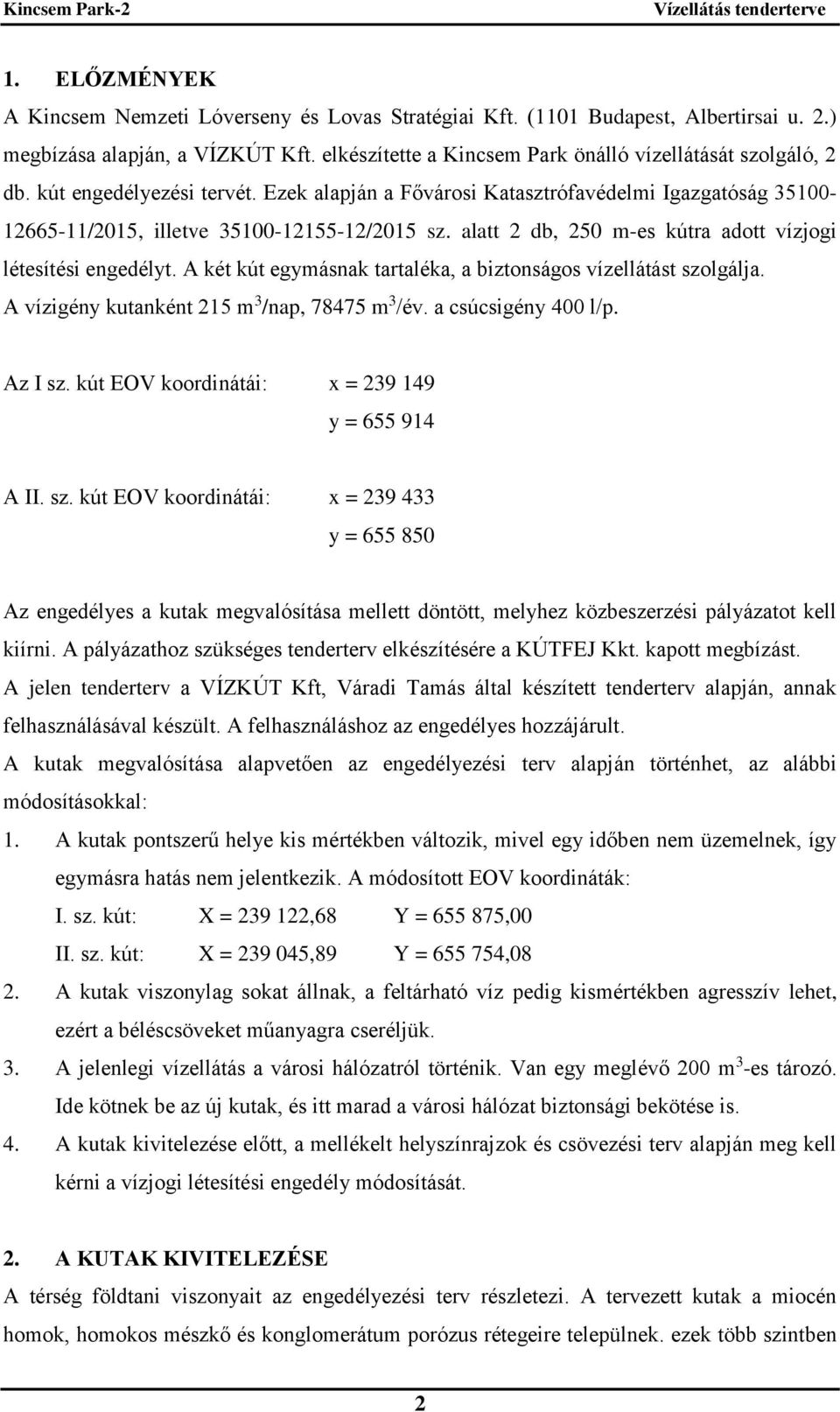 A két kút egymásnak tartaléka, a biztonságos vízellátást szolgálja. A vízigény kutanként 215 m 3 /nap, 78475 m 3 /év. a csúcsigény 400 l/p. Az I sz. kút EOV koordinátái: x = 239 149 y = 655 914 A II.