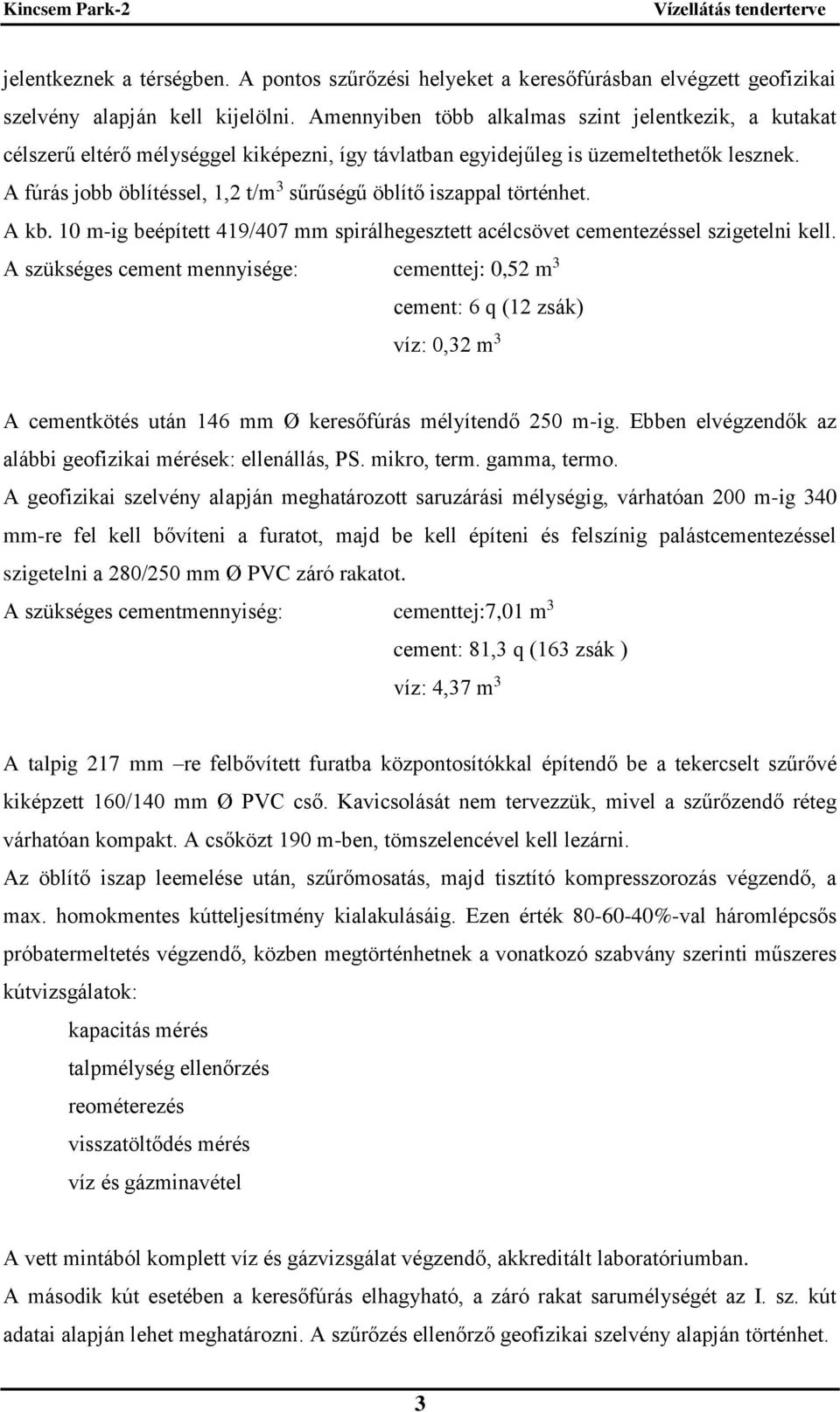 A fúrás jobb öblítéssel, 1,2 t/m 3 sűrűségű öblítő iszappal történhet. A kb. 10 m-ig beépített 419/407 mm spirálhegesztett acélcsövet cementezéssel szigetelni kell.