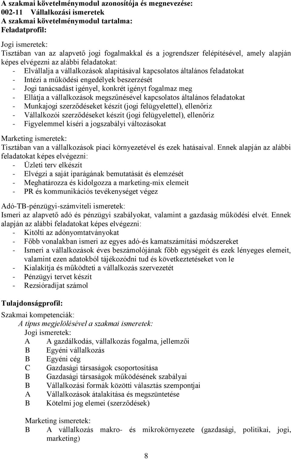 - Jogi tanácsadást igényel, konkrét igényt fogalmaz meg - Ellátja a vállalkozások megszűnésével kapcsolatos általános feladatokat - Munkajogi szerződéseket készít (jogi felügyelettel), ellenőriz -