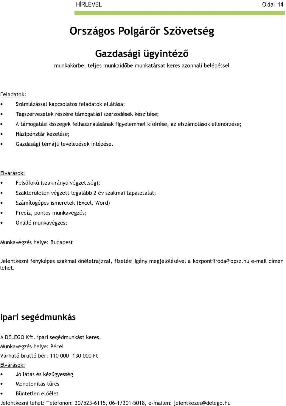 Felsőfokú (szakirányú végzettség); Szakterületen végzett legalább 2 év szakmai tapasztalat; Számítógépes ismeretek (Excel, Word) Precíz, pontos munkavégzés; Önálló munkavégzés; Munkavégzés helye: