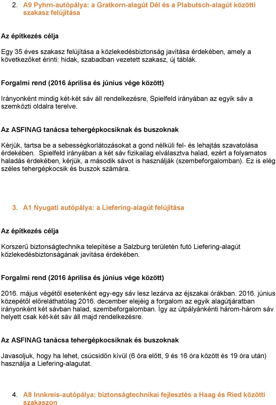 Kérjük, tartsa be a sebességkorlátozásokat a gond nélküli fel- és lehajtás szavatolása érdekében.