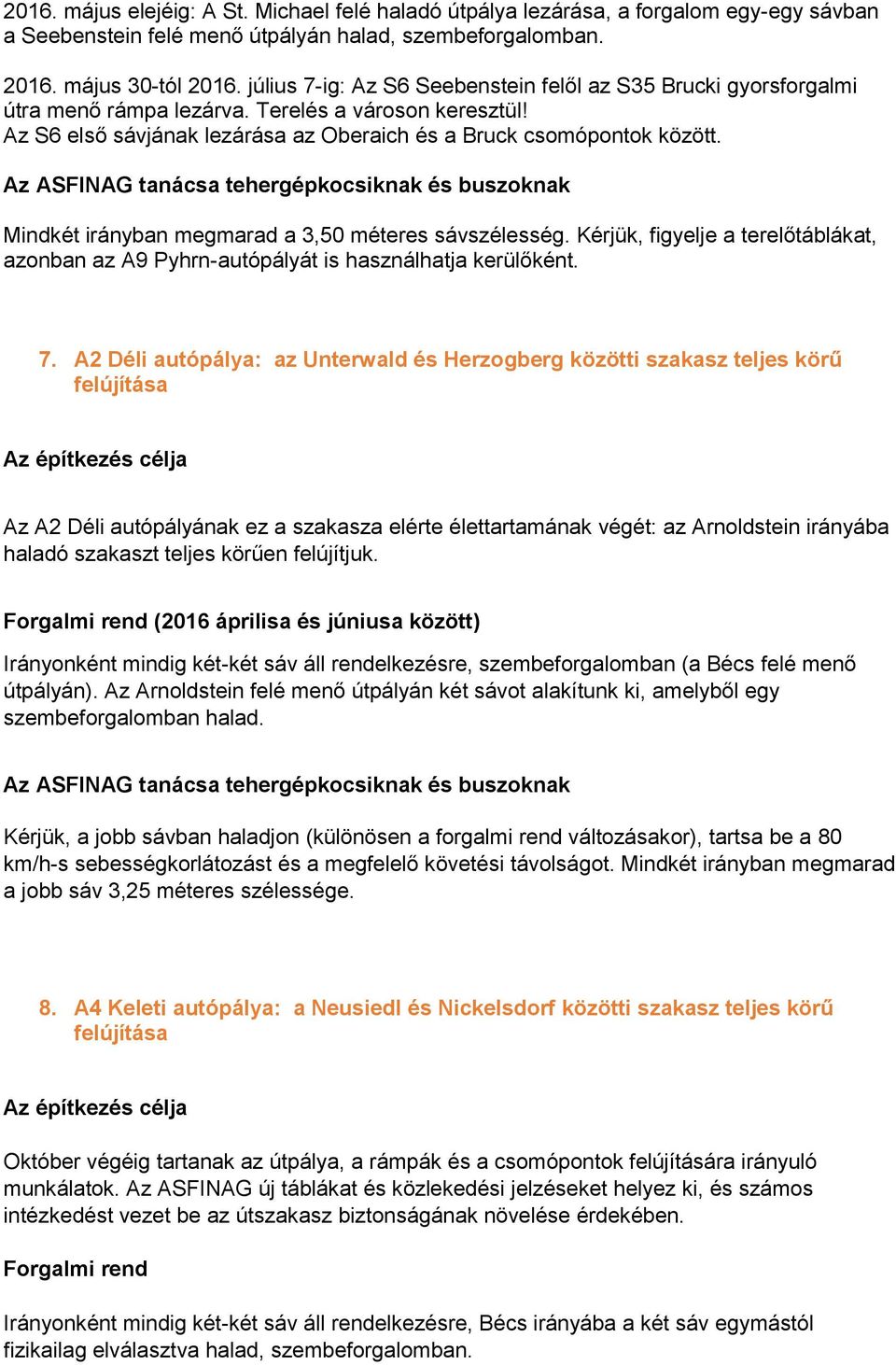 Mindkét irányban megmarad a 3,50 méteres sávszélesség. Kérjük, figyelje a terelőtáblákat, azonban az A9 Pyhrn-autópályát is használhatja kerülőként. 7.