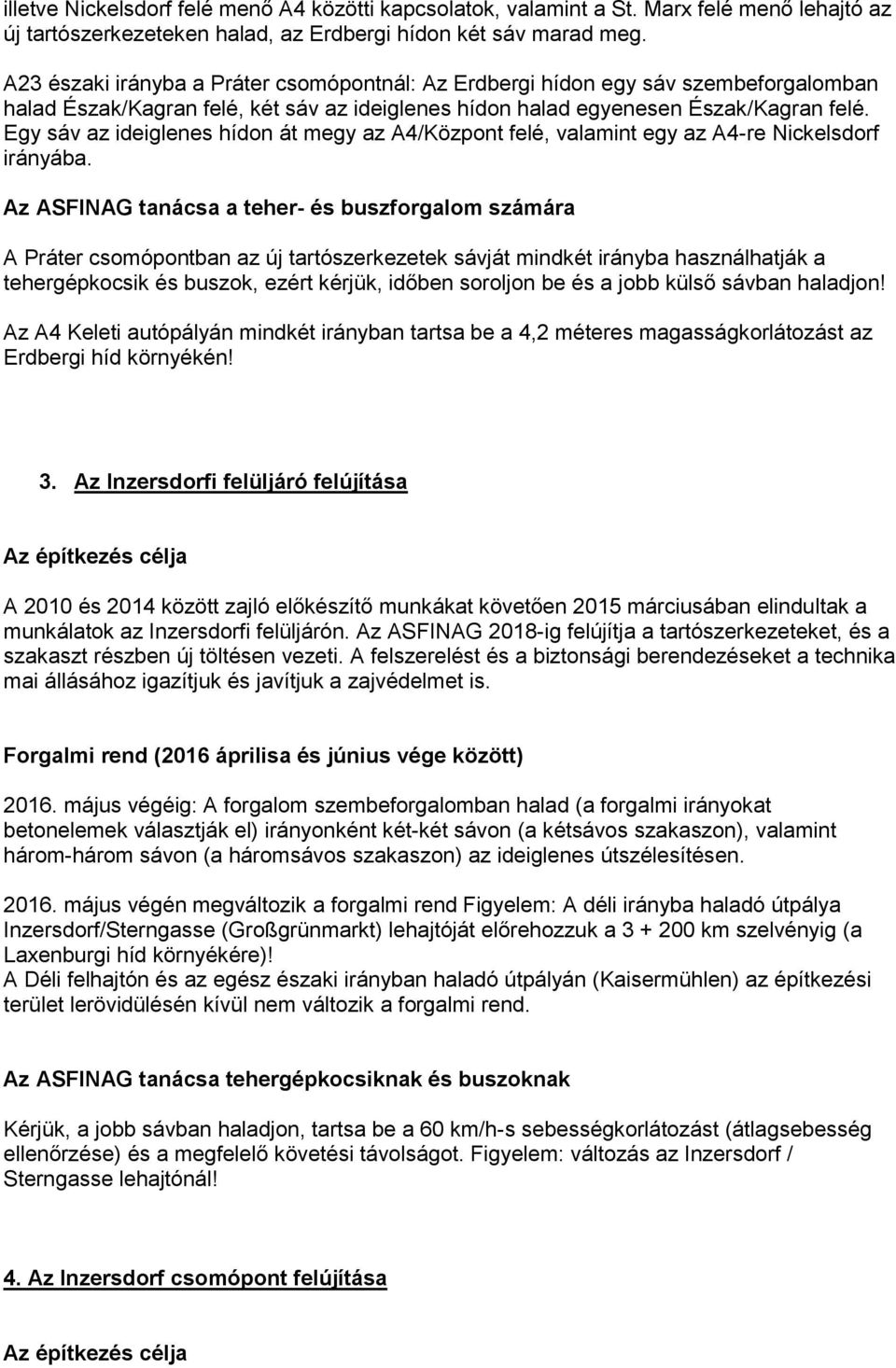 Egy sáv az ideiglenes hídon át megy az A4/Központ felé, valamint egy az A4-re Nickelsdorf irányába.