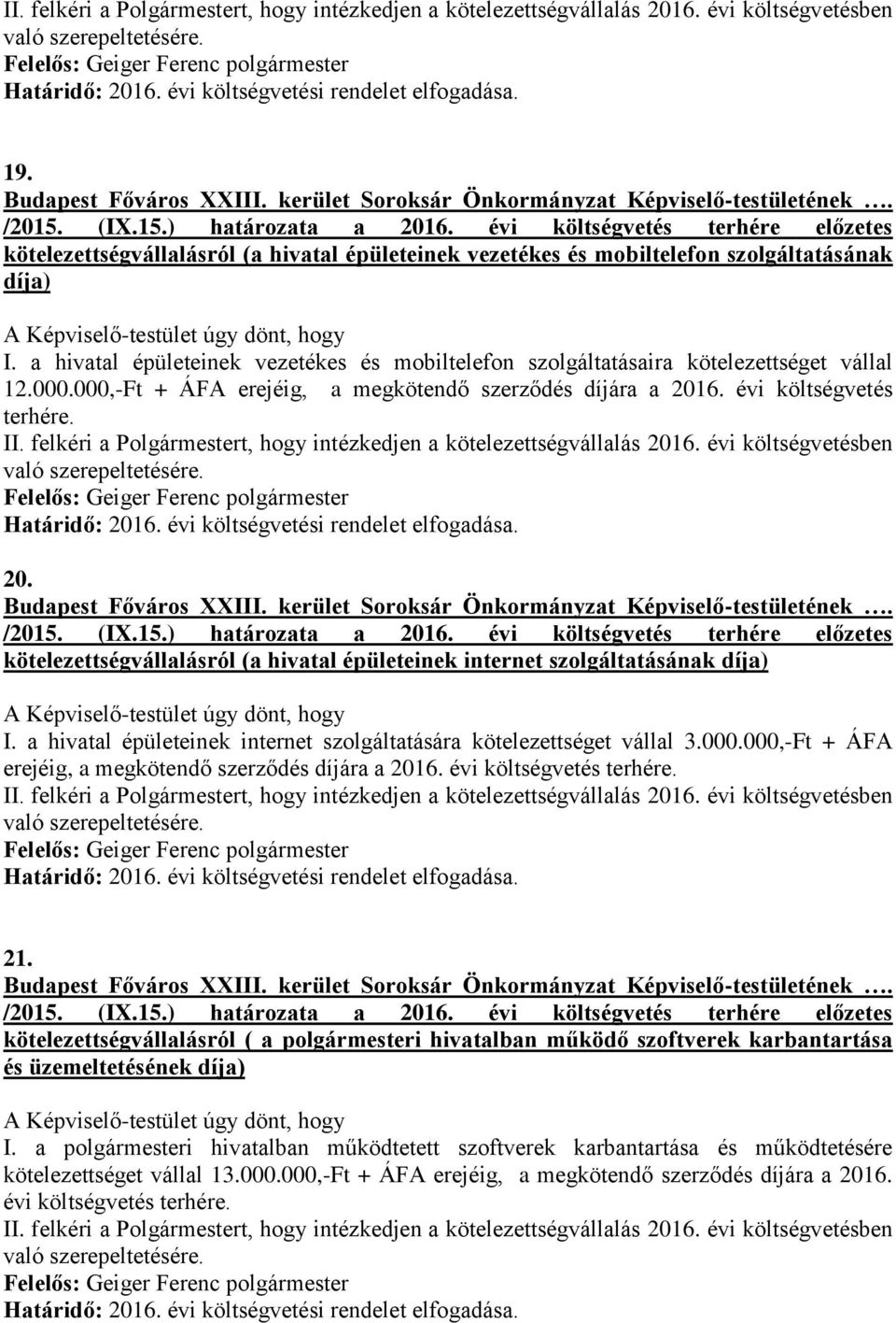 a hivatal épületeinek internet szolgáltatására kötelezettséget vállal 3.000.000,-Ft + ÁFA erejéig, a megkötendő szerződés díjára a 2016. évi költségvetés terhére. 21.