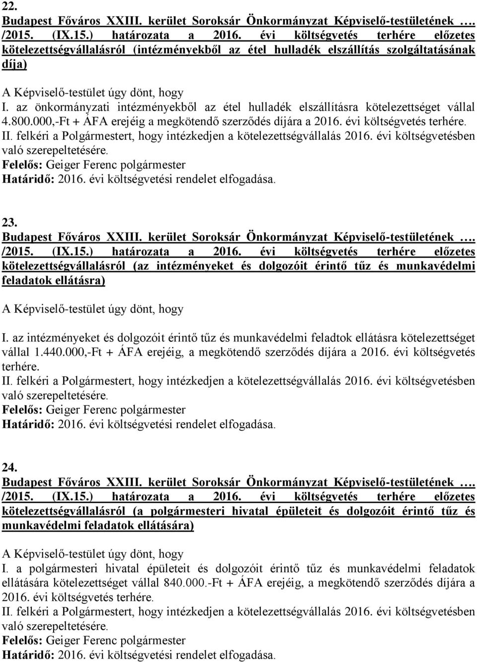 az intézményeket és dolgozóit érintő tűz és munkavédelmi feladtok ellátásra kötelezettséget vállal 1.440.000,-Ft + ÁFA erejéig, a megkötendő szerződés díjára a 2016. évi költségvetés terhére. 24.