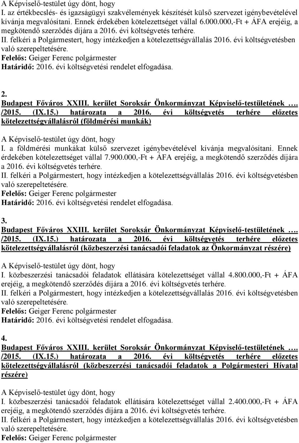 a földmérési munkákat külső szervezet igénybevételével kívánja megvalósítani. Ennek érdekében kötelezettséget vállal 7.900.000,-Ft + ÁFA erejéig, a megkötendő szerződés díjára a 2016.