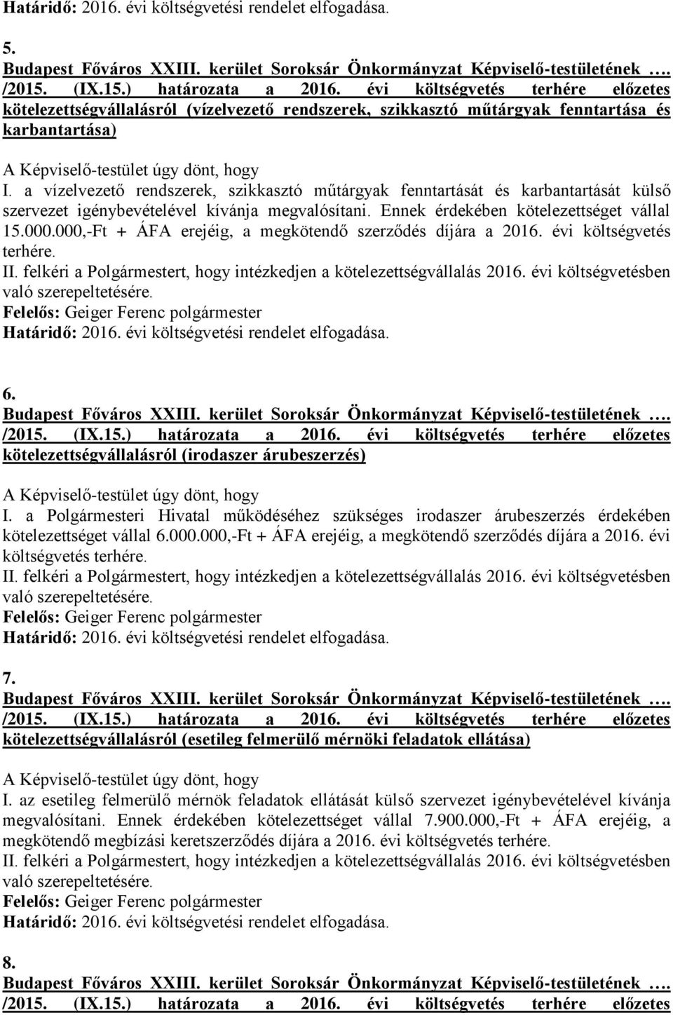 000,-Ft + ÁFA erejéig, a megkötendő szerződés díjára a 2016. évi költségvetés terhére. 6. kötelezettségvállalásról (irodaszer árubeszerzés) I.