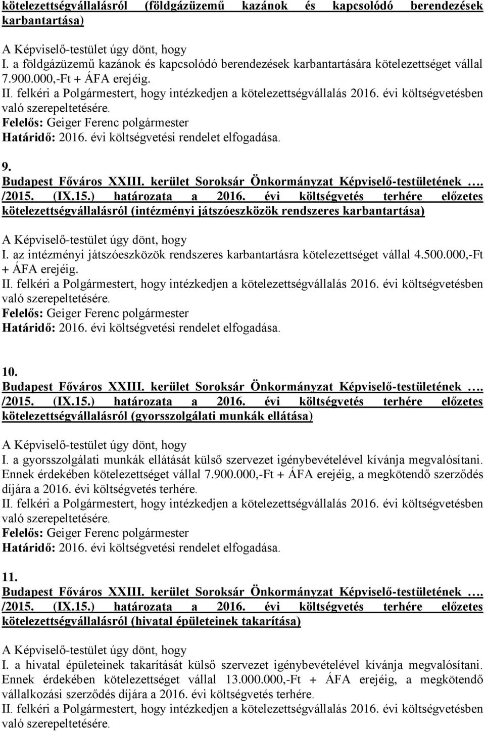 000,-Ft + ÁFA erejéig. 10. kötelezettségvállalásról (gyorsszolgálati munkák ellátása) I. a gyorsszolgálati munkák ellátását külső szervezet igénybevételével kívánja megvalósítani.