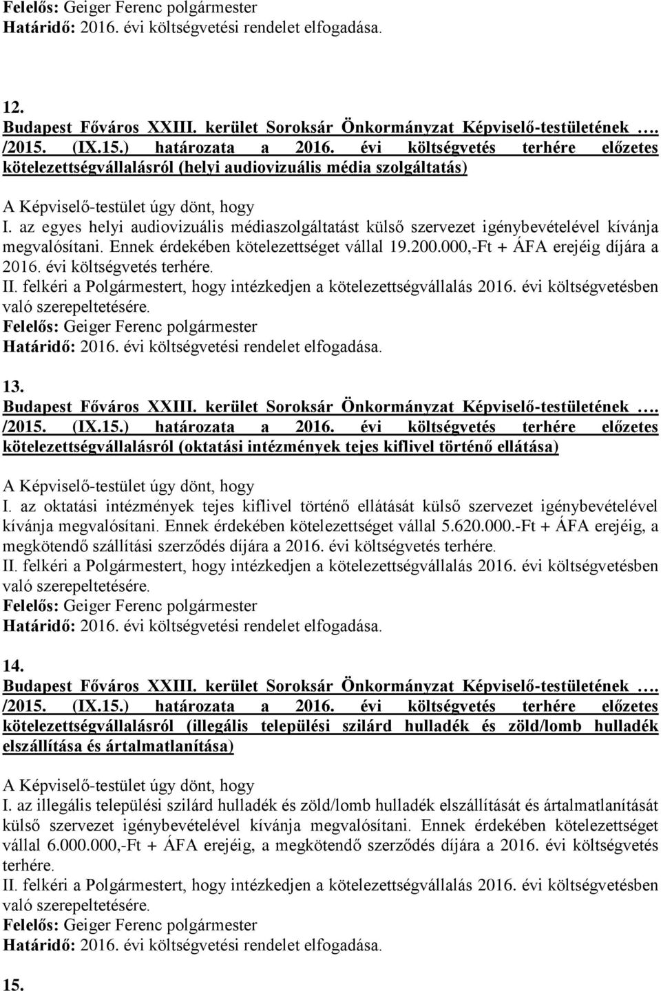 az oktatási intézmények tejes kiflivel történő ellátását külső szervezet igénybevételével kívánja megvalósítani. Ennek érdekében kötelezettséget vállal 5.620.000.